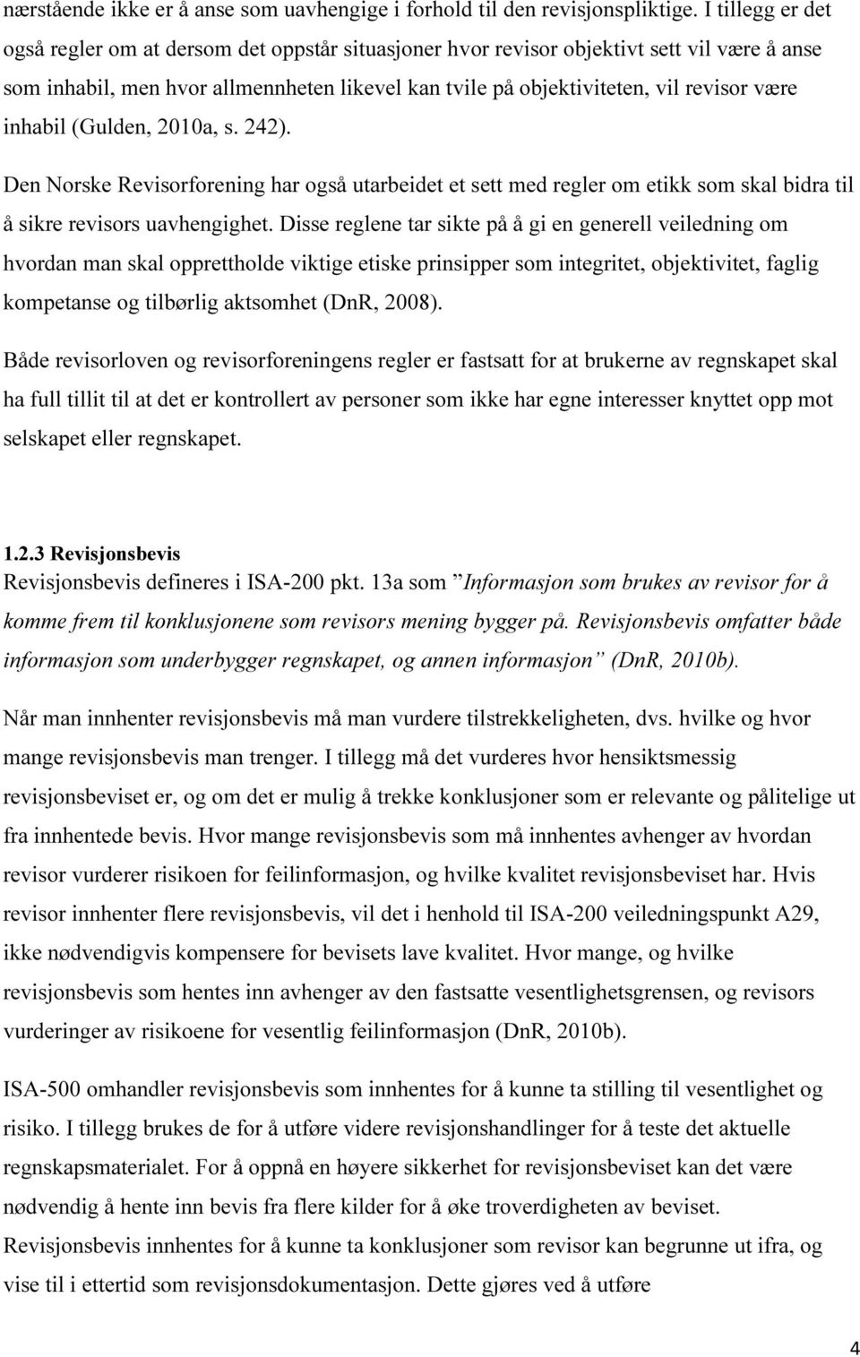 inhabil (Gulden, 2010a, s. 242). Den Norske Revisorforening har også utarbeidet et sett med regler om etikk som skal bidra til å sikre revisors uavhengighet.