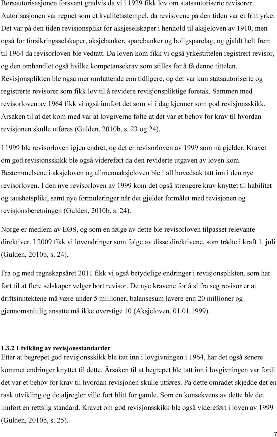 revisorloven ble vedtatt. Da loven kom fikk vi også yrkestittelen registrert revisor, og den omhandlet også hvilke kompetansekrav som stilles for å få denne tittelen.