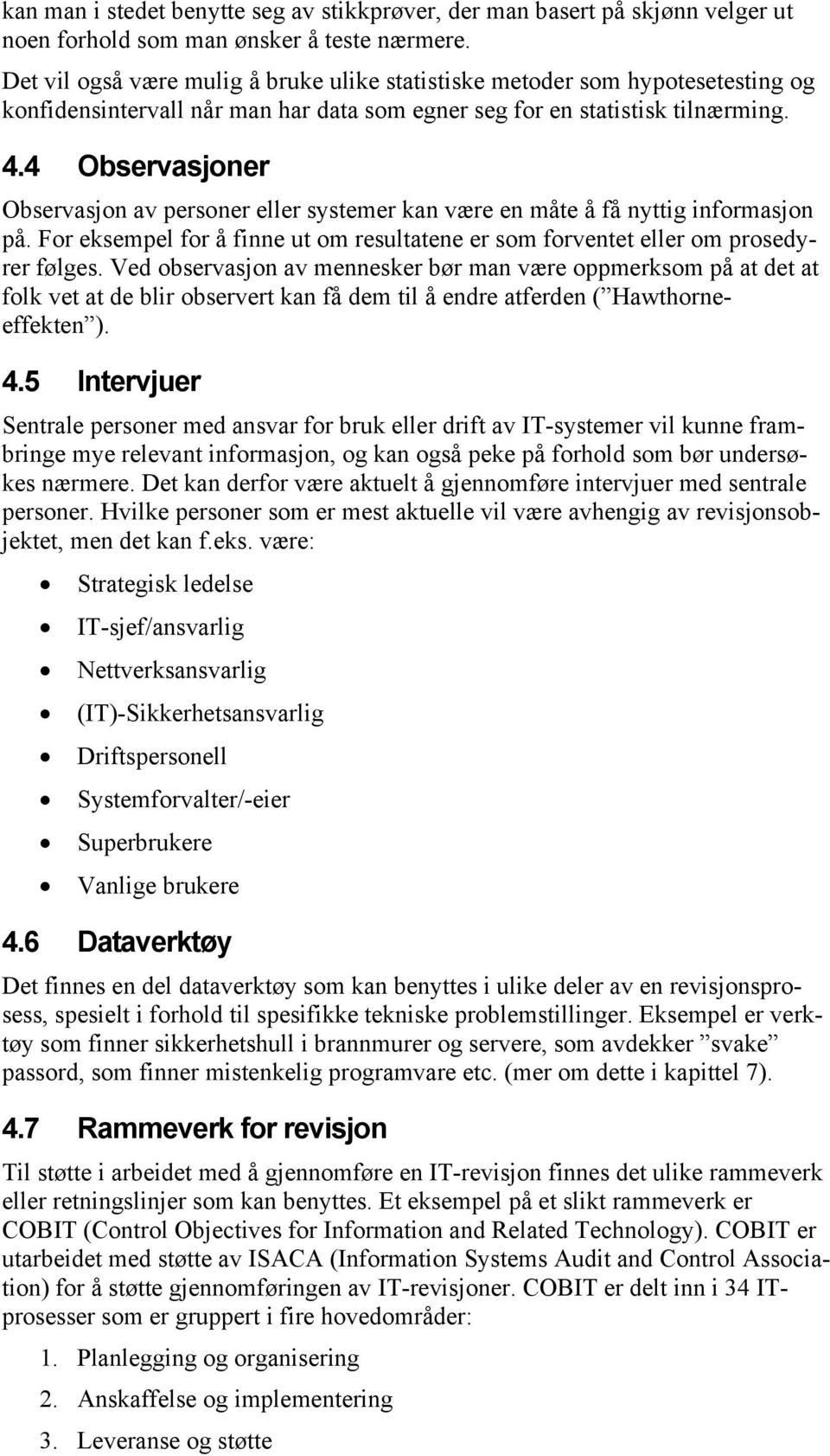 4 Observasjoner Observasjon av personer eller systemer kan være en måte å få nyttig informasjon på. For eksempel for å finne ut om resultatene er som forventet eller om prosedyrer følges.