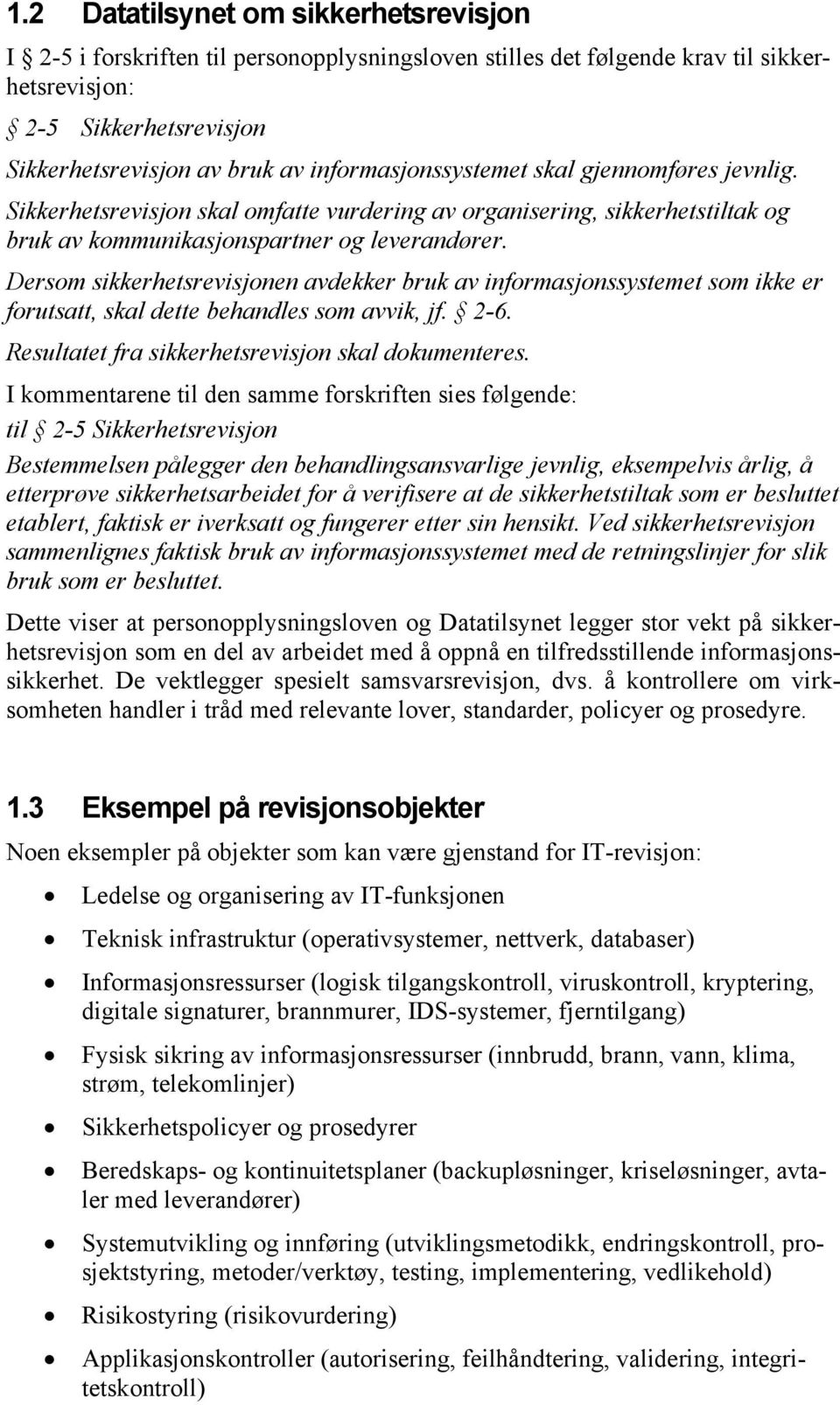 Dersom sikkerhetsrevisjonen avdekker bruk av informasjonssystemet som ikke er forutsatt, skal dette behandles som avvik, jf. 2-6. Resultatet fra sikkerhetsrevisjon skal dokumenteres.