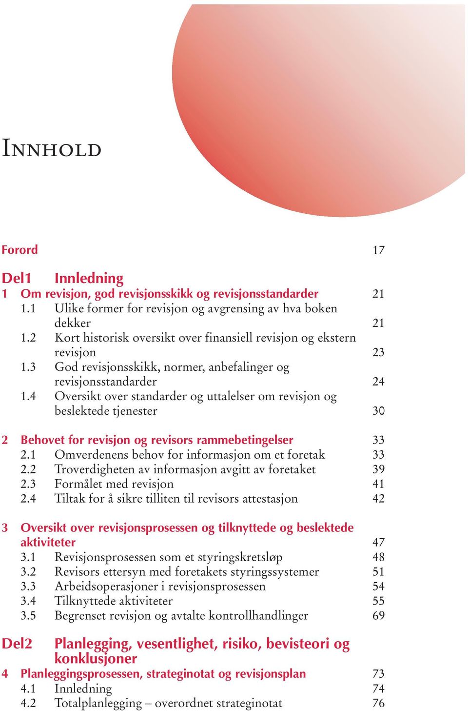 4 Oversikt over standarder og uttalelser om revisjon og beslektede tjenester 2 Behovet for revisjon og revisors rammebetingelser 2.1 Omverdenens behov for informasjon om et foretak 2.