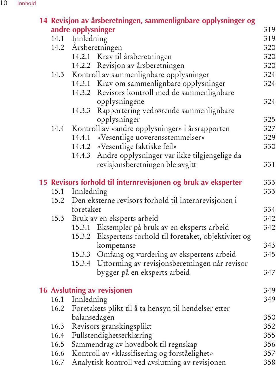 4 Kontroll av «andre opplysninger» i årsrapporten 14.4.1 «Vesentlige uoverensstemmelser» 14.4.2 «Vesentlige faktiske feil» 14.4.3 Andre opplysninger var ikke tilgjengelige da revisjonsberetningen ble avgitt 15 Revisors forhold til intern og bruk av eksperter 15.