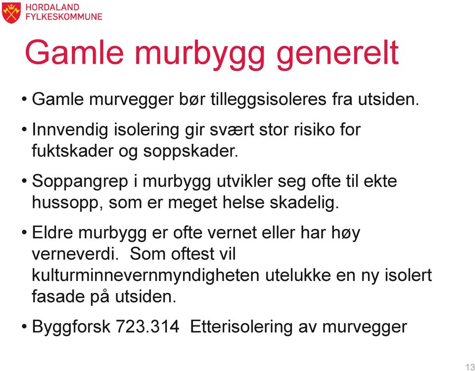 Soppangrep i murbygg utvikler seg ofte til ekte hussopp, som er meget helse skadelig.