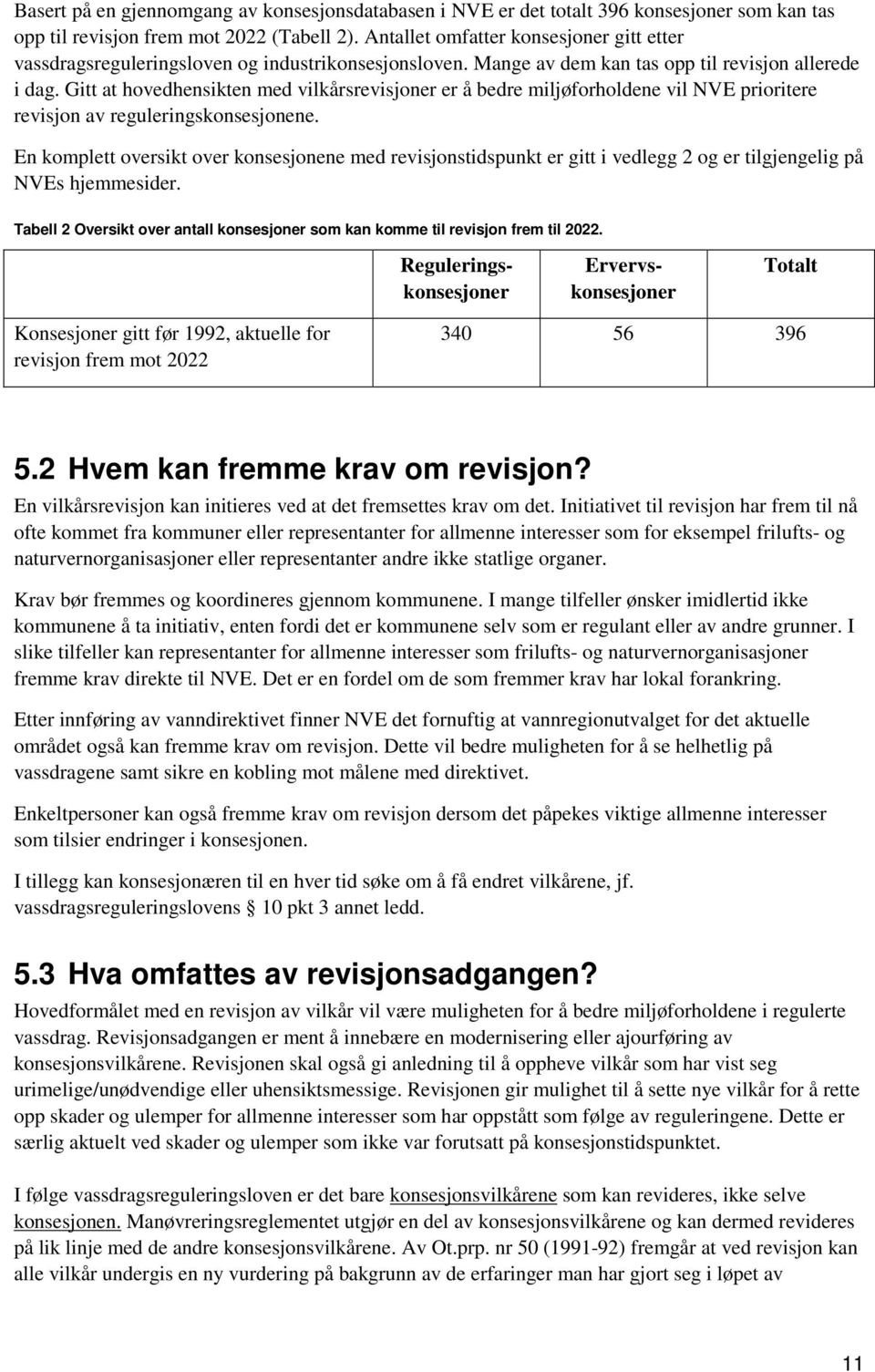 Gitt at hovedhensikten med vilkårsrevisjoner er å bedre miljøforholdene vil NVE prioritere revisjon av reguleringskonsesjonene.