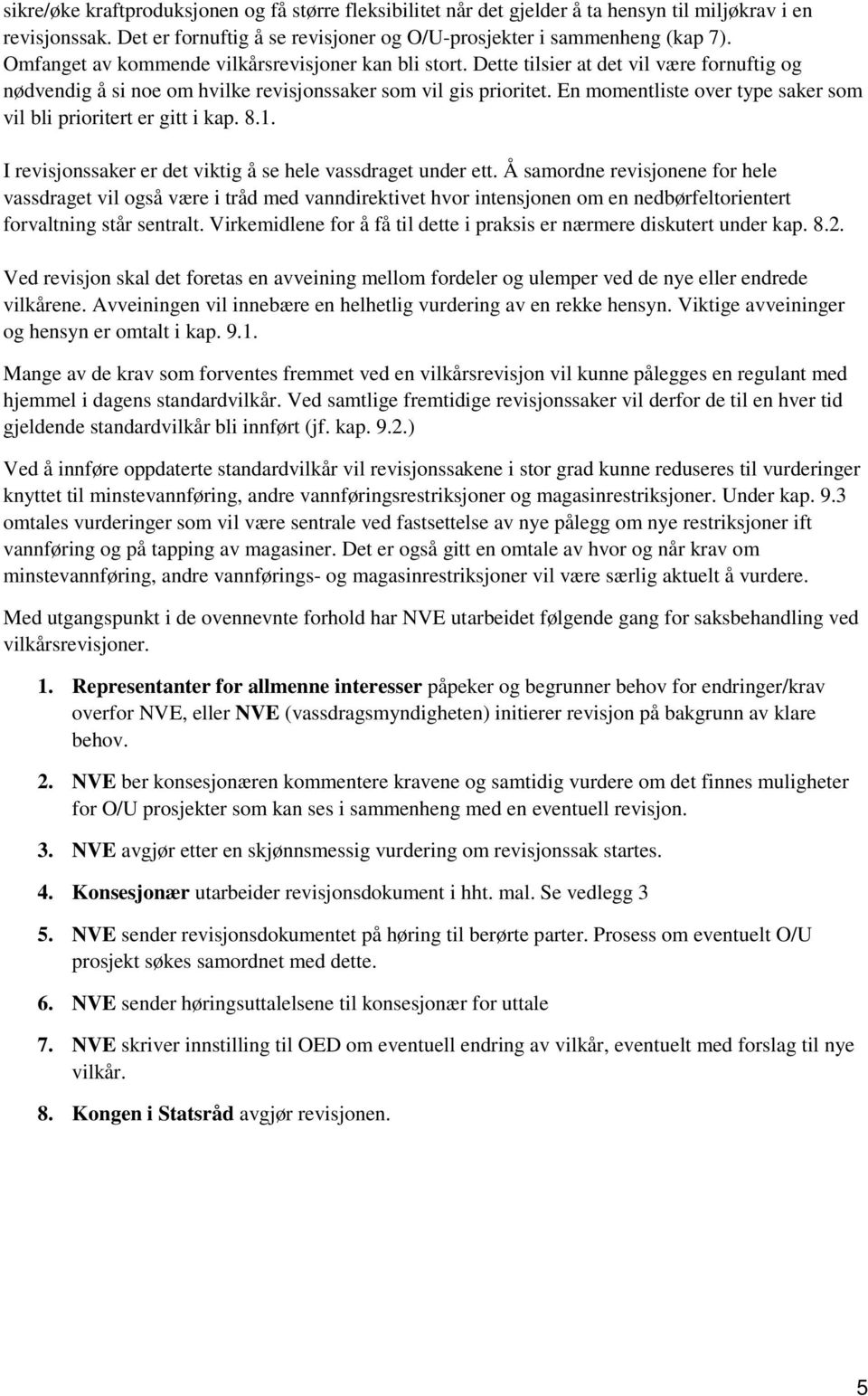 En momentliste over type saker som vil bli prioritert er gitt i kap. 8.1. I revisjonssaker er det viktig å se hele vassdraget under ett.