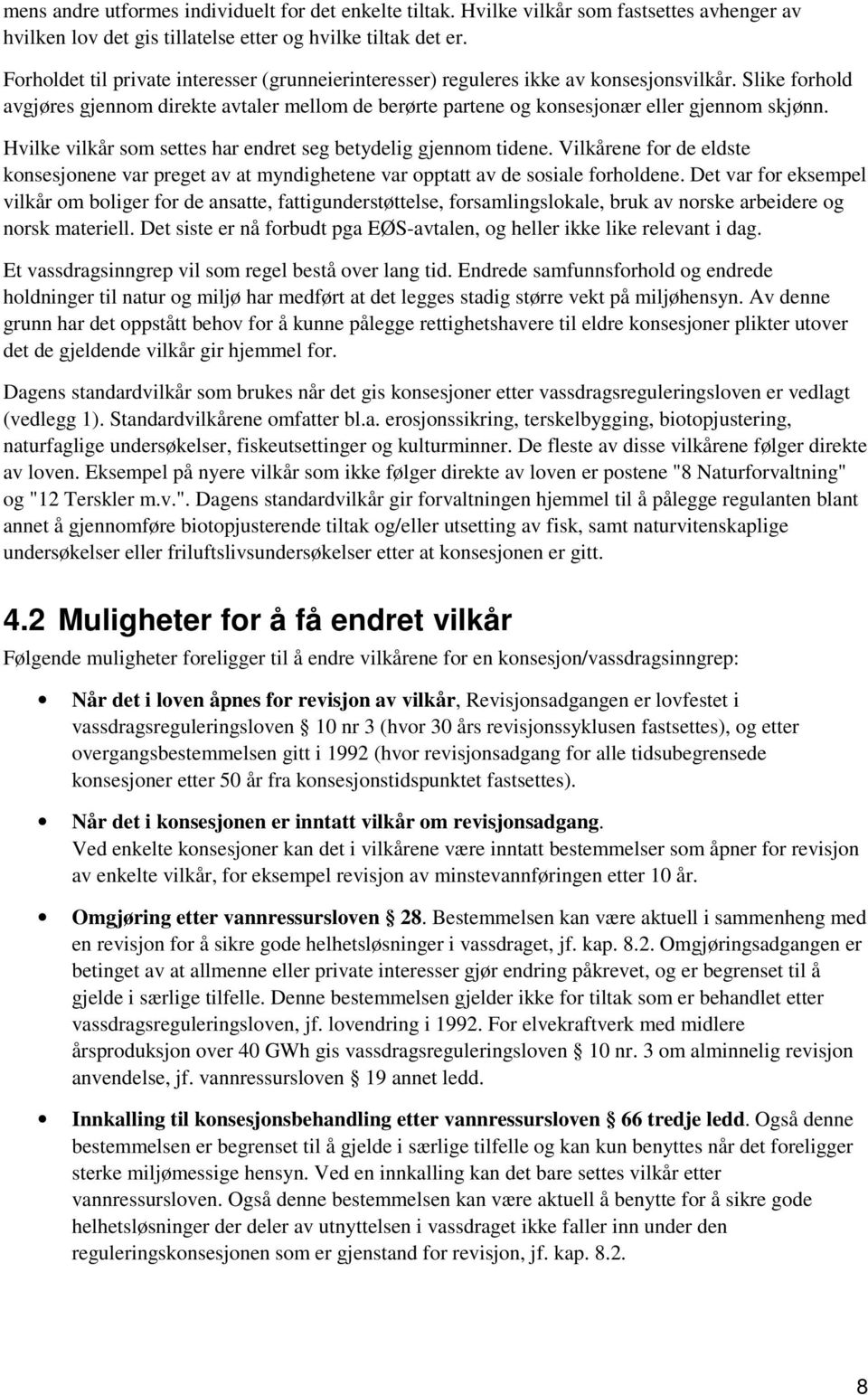 Hvilke vilkår som settes har endret seg betydelig gjennom tidene. Vilkårene for de eldste konsesjonene var preget av at myndighetene var opptatt av de sosiale forholdene.