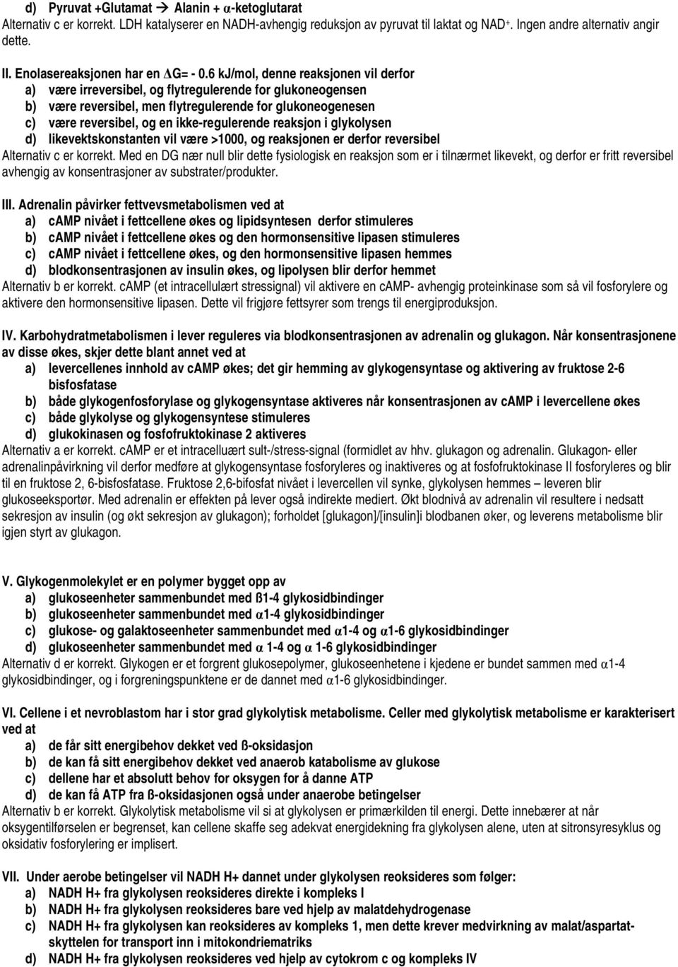 6 kj/mol, denne reaksjonen vil derfor a) være irreversibel, og flytregulerende for glukoneogensen b) være reversibel, men flytregulerende for glukoneogenesen c) være reversibel, og en