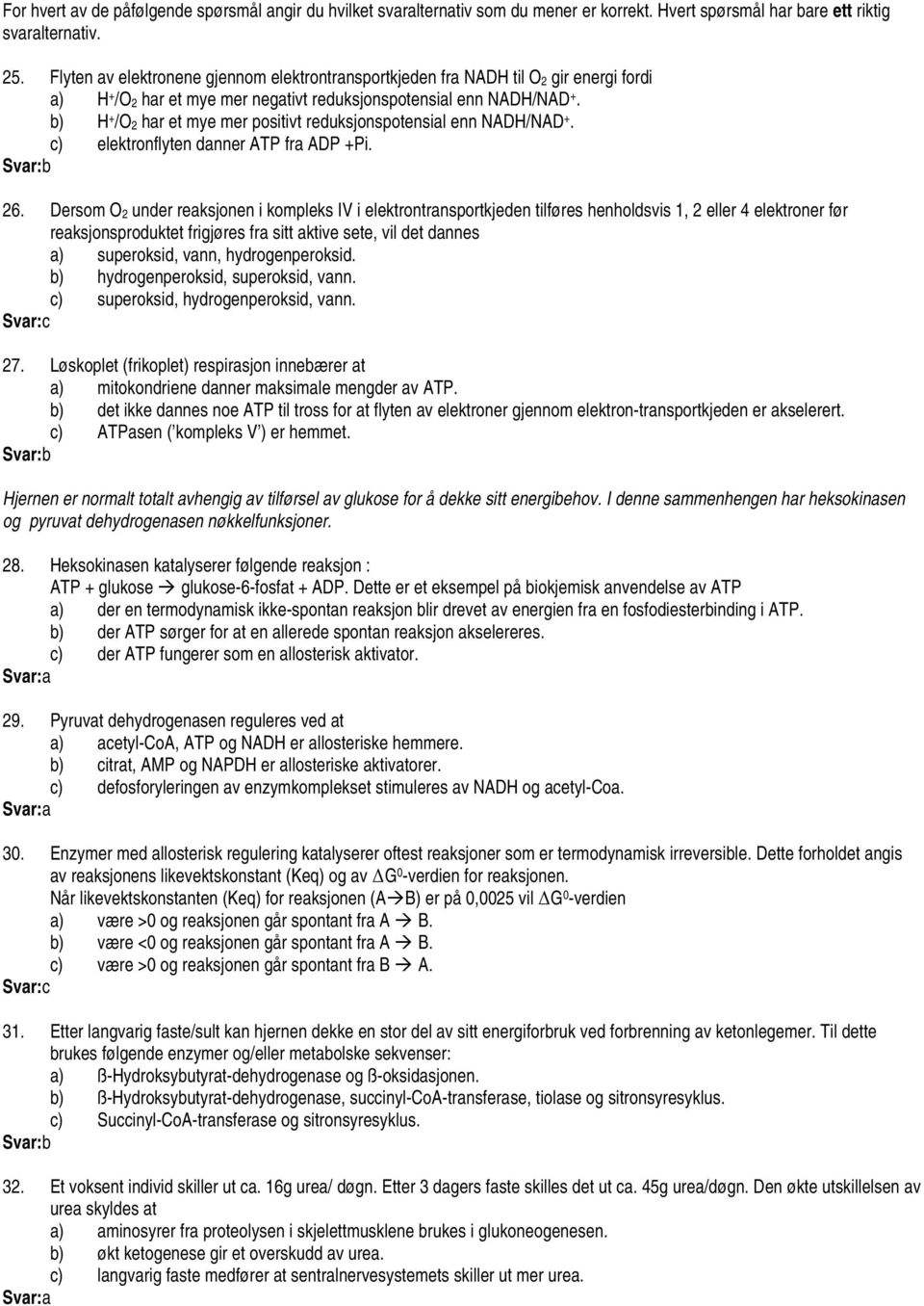 b) H + /O 2 har et mye mer positivt reduksjonspotensial enn NADH/NAD +. c) elektronflyten danner ATP fra ADP +Pi. b 26.