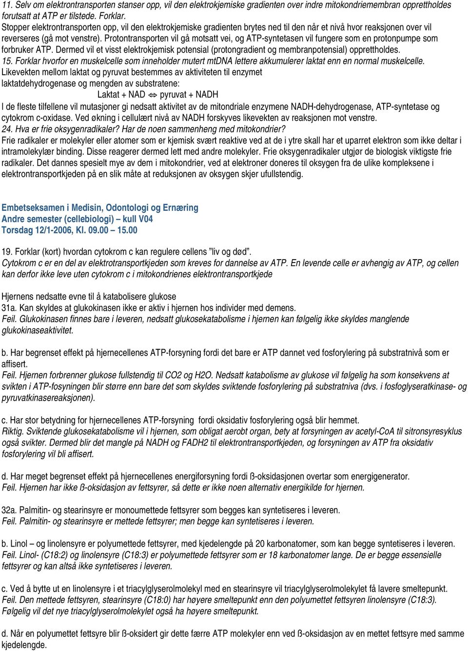 Protontransporten vil gå motsatt vei, og ATP-syntetasen vil fungere som en protonpumpe som forbruker ATP.