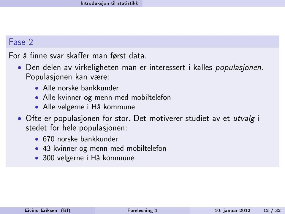 Populasjonen kan være: Alle norske bankkunder Alle kvinner og menn med mobiltelefon Alle velgerne i Hå kommune Ofte er