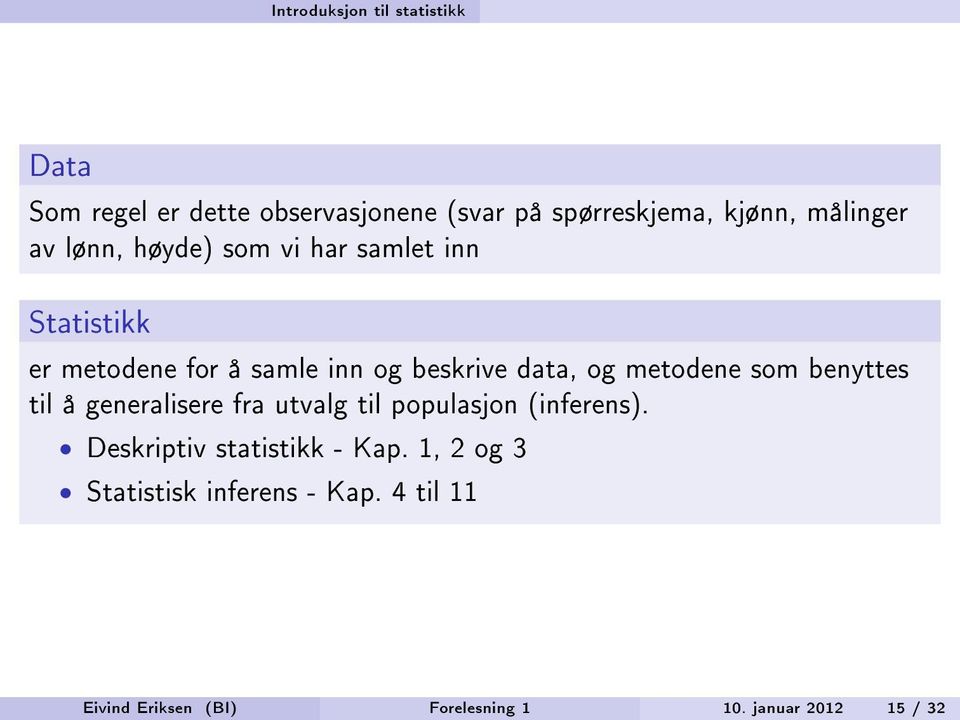 og metodene som benyttes til å generalisere fra utvalg til populasjon (inferens).