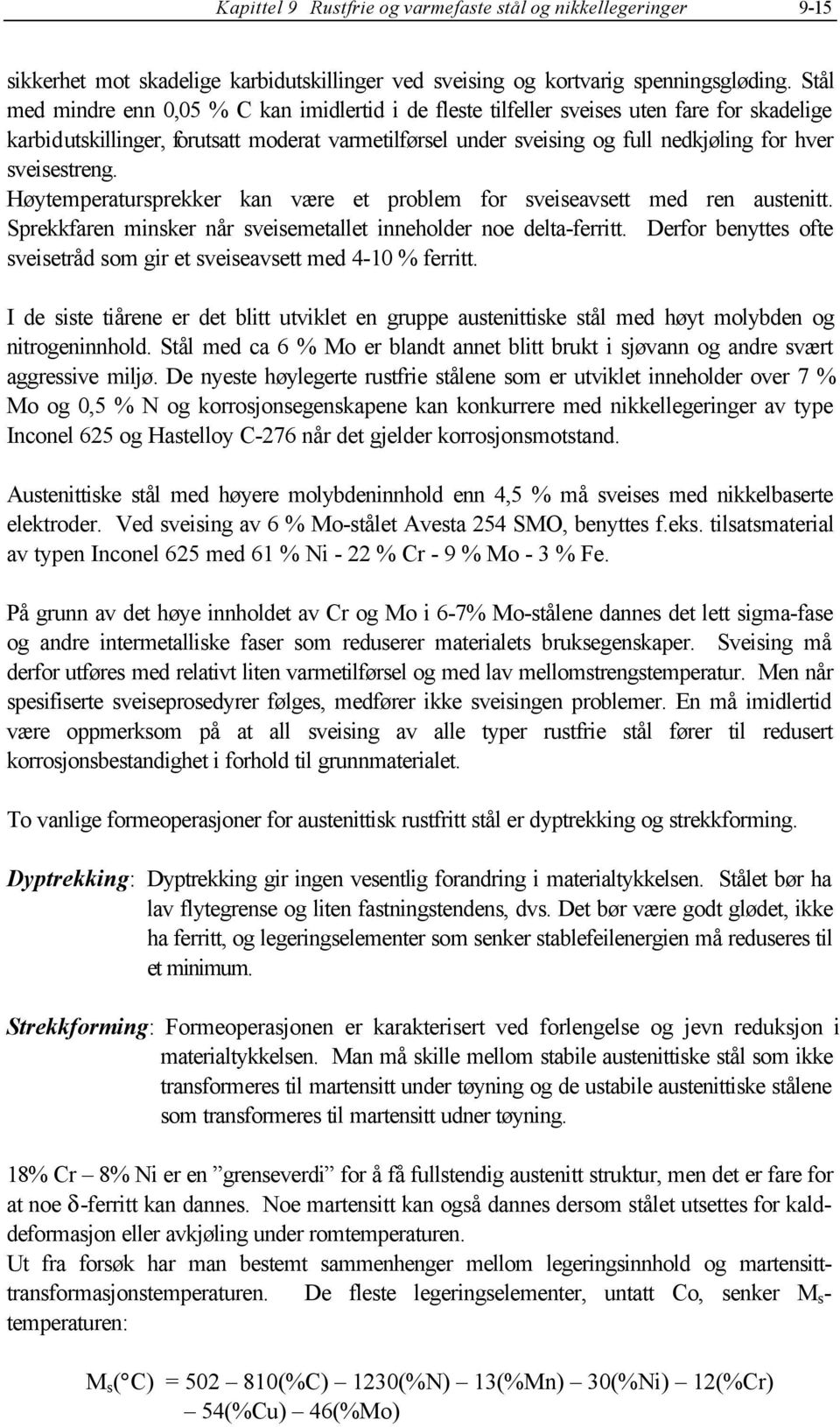 sveisestreng. Høytemperatursprekker kan være et problem for sveiseavsett med ren austenitt. Sprekkfaren minsker når sveisemetallet inneholder noe deltaferritt.