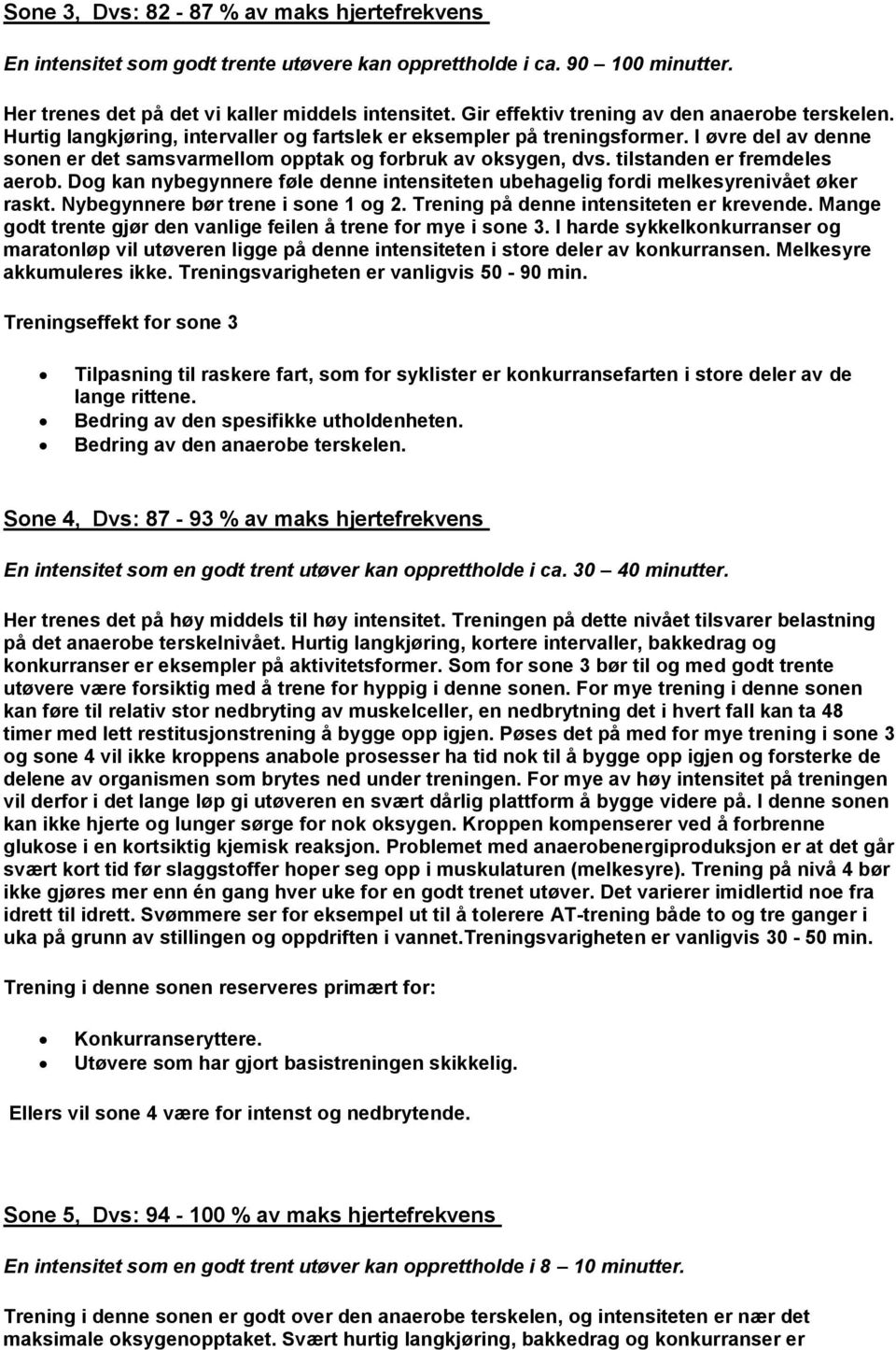 aerob Dog kan nybegynnere føle denne intensiteten ubehagelig fordi melkesyrenivået øker raskt Nybegynnere bør trene i sone 1 og 2 Trening på denne intensiteten er krevende Mange godt trente gjør den