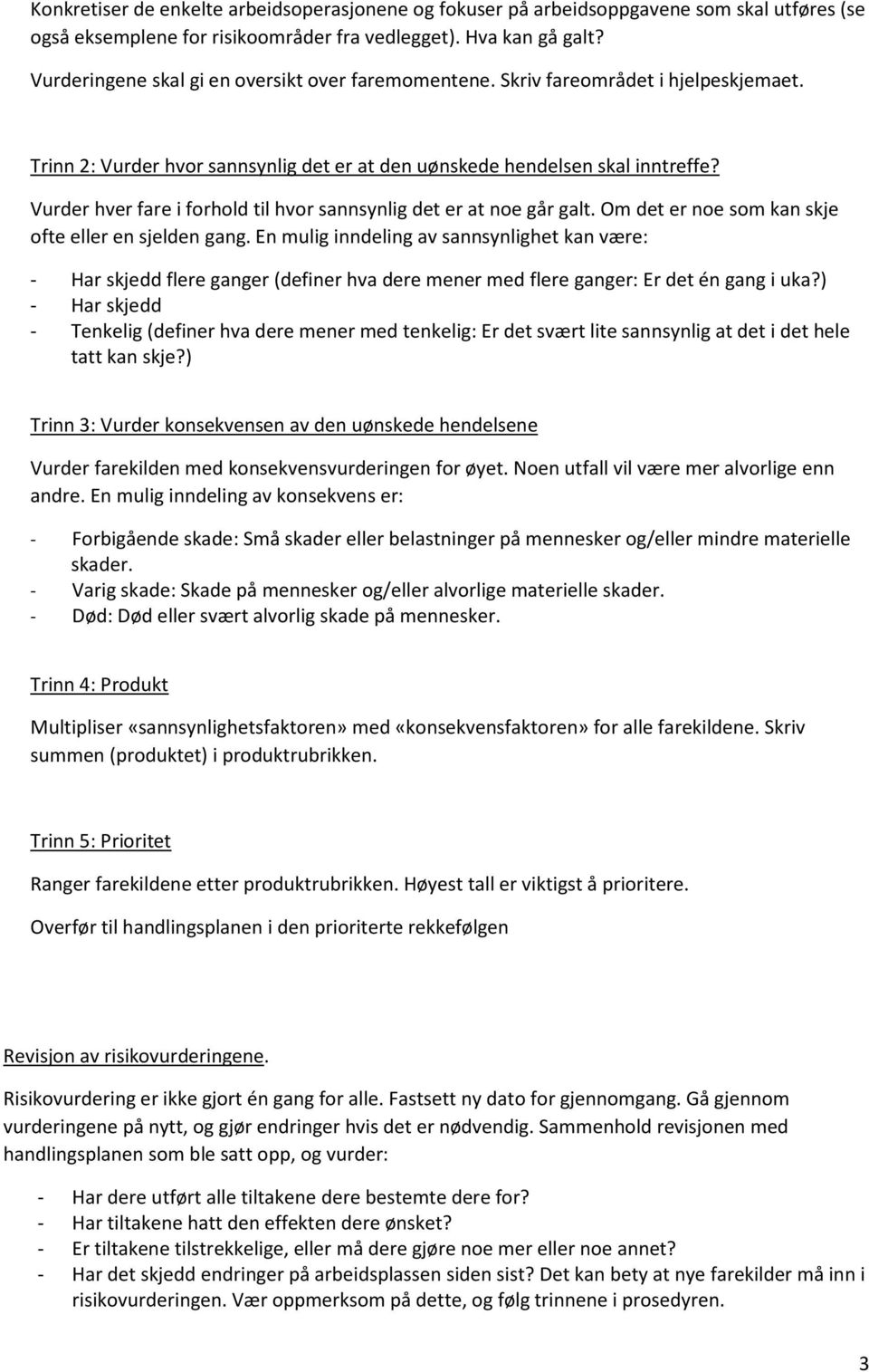 Vurder hver fare i forhold til hvor sannsynlig det er at noe går galt. Om det er noe som kan skje ofte eller en sjelden gang.