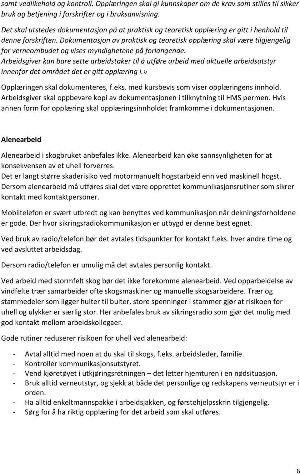 Dokumentasjon av praktisk og teoretisk opplæring skal være tilgjengelig for verneombudet og vises myndighetene på forlangende.