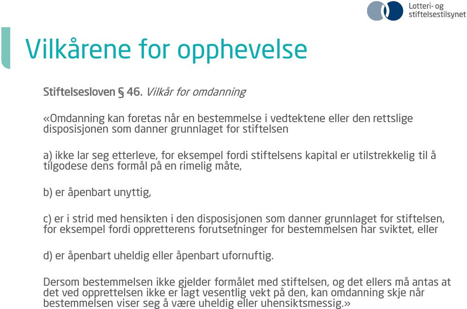 stiftelsens kapital er utilstrekkelig til å tilgodese dens formål på en rimelig måte, b) er åpenbart unyttig, c) er i strid med hensikten i den disposisjonen som danner grunnlaget for stiftelsen,