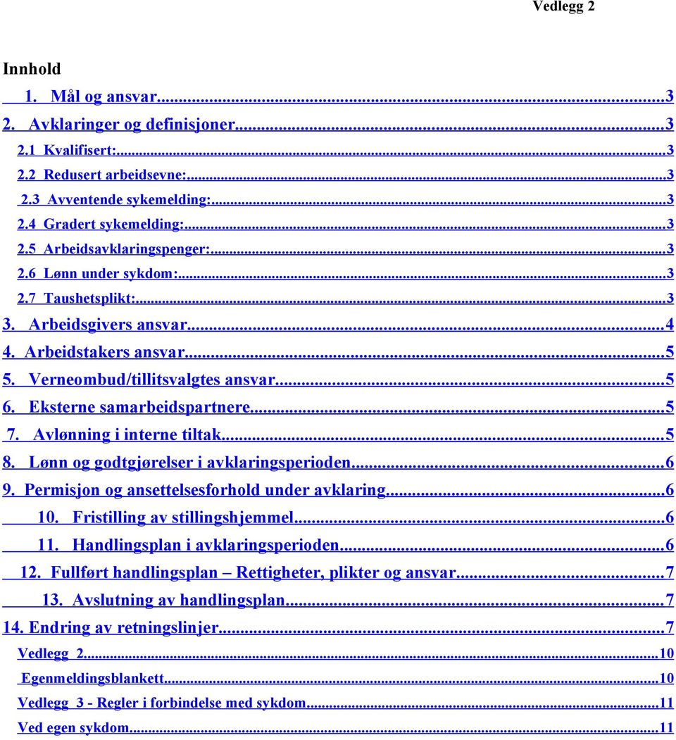 Avlønning i interne tiltak... 5 8. Lønn og godtgjørelser i avklaringsperioden... 6 9. Permisjon og ansettelsesforhold under avklaring...6 10. Fristilling av stillingshjemmel...6 11.