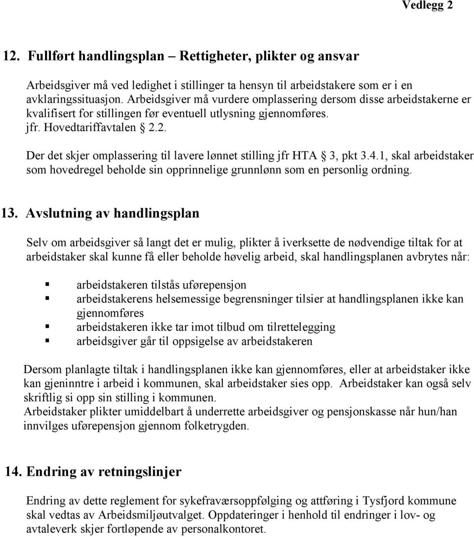 2. Der det skjer omplassering til lavere lønnet stilling jfr HTA 3, pkt 3.4.1, skal arbeidstaker som hovedregel beholde sin opprinnelige grunnlønn som en personlig ordning. 13.