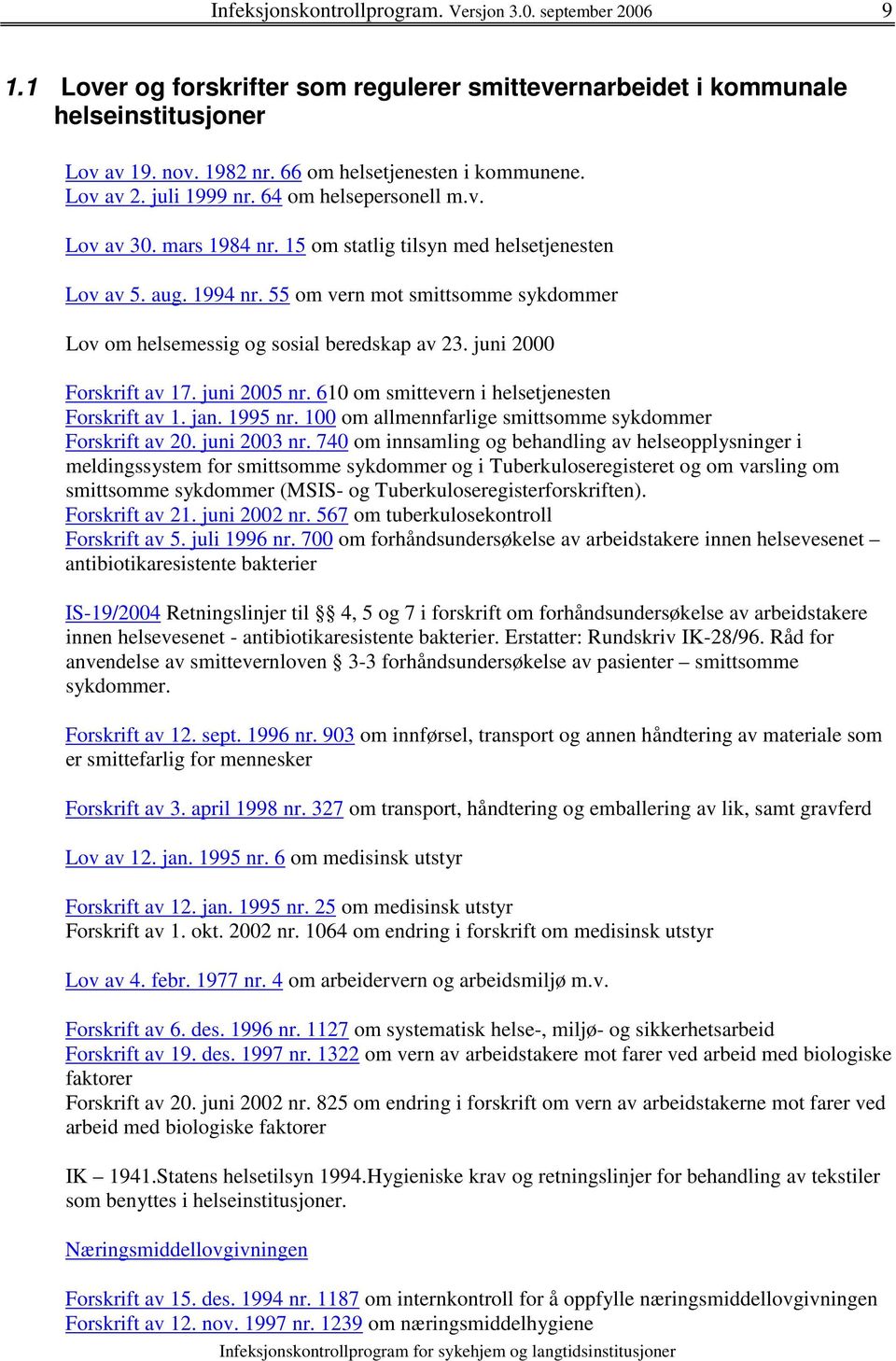 610 om smittevern i helsetjenesten Forskrift av 1. jan. 1995 nr. 100 om allmennfarlige smittsomme sykdommer Forskrift av 20. juni 2003 nr.