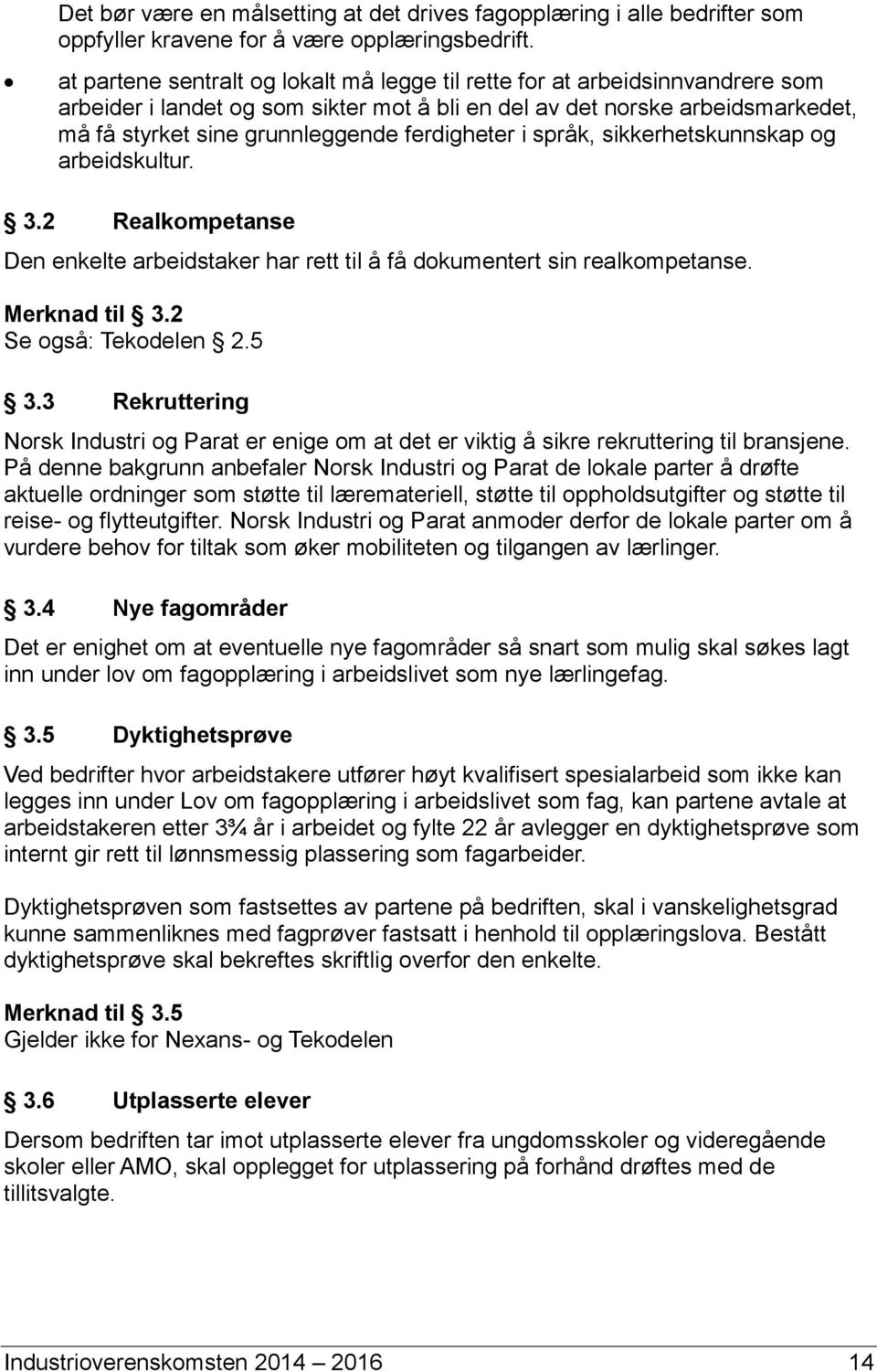 ferdigheter i språk, sikkerhetskunnskap og arbeidskultur. 3.2 Realkompetanse Den enkelte arbeidstaker har rett til å få dokumentert sin realkompetanse. Merknad til 3.2 Se også: Tekodelen 2.5 3.