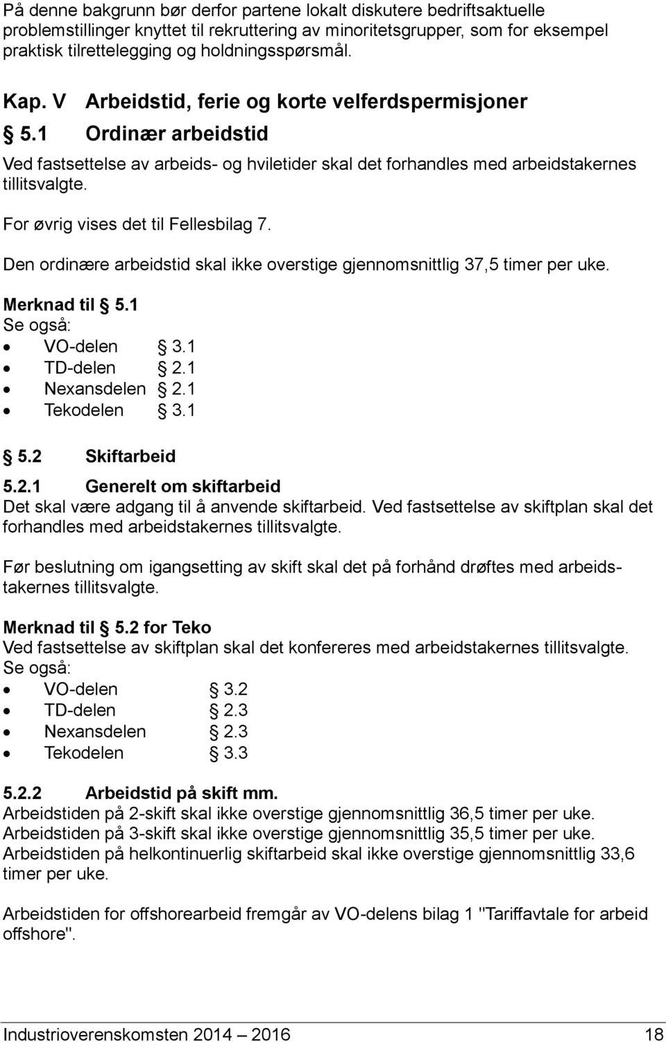 For øvrig vises det til Fellesbilag 7. Den ordinære arbeidstid skal ikke overstige gjennomsnittlig 37,5 timer per uke. Merknad til 5.1 Se også: VO-delen 3.1 TD-delen 2.1 Nexansdelen 2.1 Tekodelen 3.