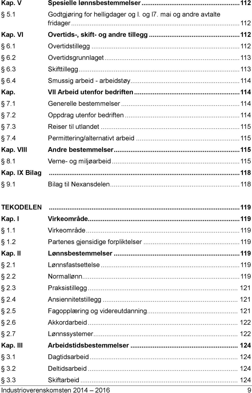 .. 114 7.3 Reiser til utlandet... 115 7.4 Permittering/alternativt arbeid... 115 Kap. VIII Andre bestemmelser... 115 8.1 Verne- og miljøarbeid... 115 Kap. IX Bilag... 118 9.1 Bilag til Nexansdelen.