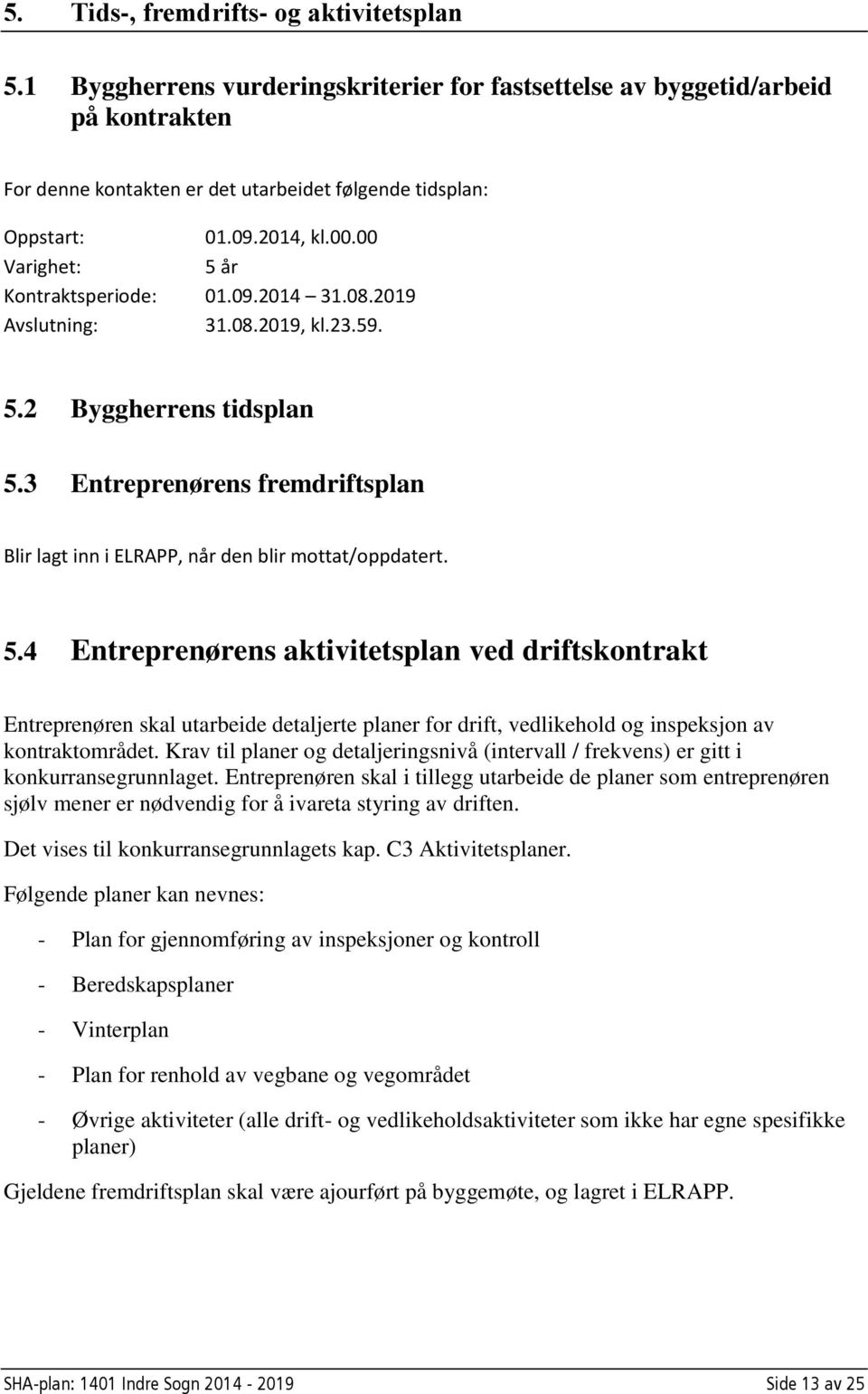 3 Entreprenørens fremdriftsplan Blir lagt inn i ELRAPP, når den blir mottat/oppdatert. 5.