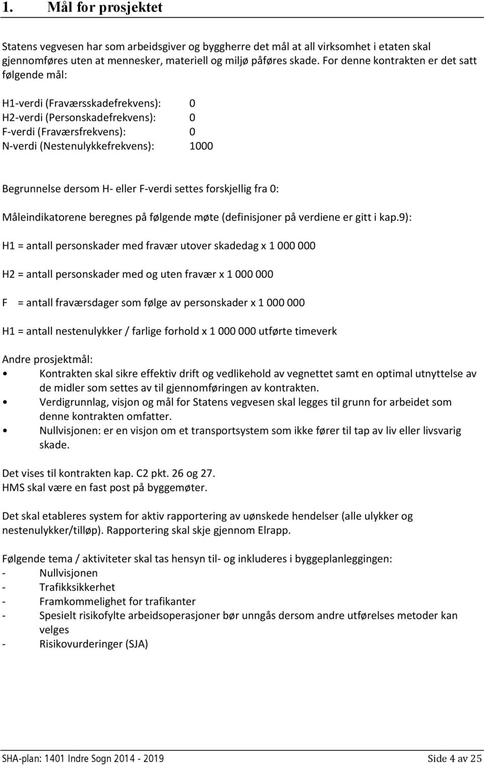 dersom H- eller F-verdi settes forskjellig fra 0: Måleindikatorene beregnes på følgende møte (definisjoner på verdiene er gitt i kap.