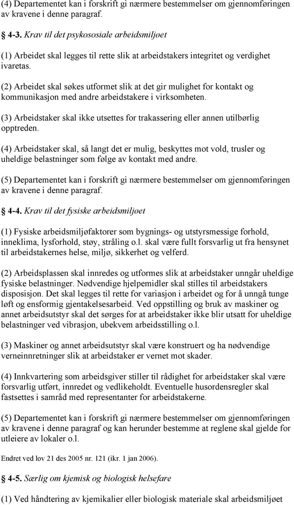 (2) Arbeidet skal søkes utformet slik at det gir mulighet for kontakt og kommunikasjon med andre arbeidstakere i virksomheten.