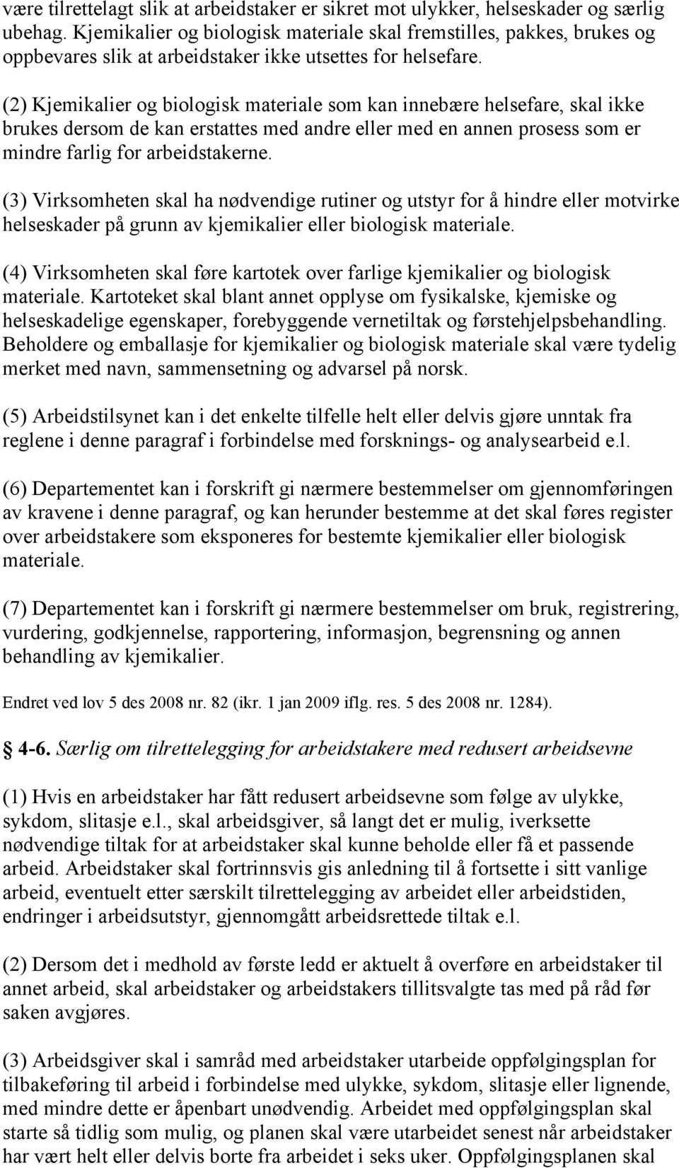 (2) Kjemikalier og biologisk materiale som kan innebære helsefare, skal ikke brukes dersom de kan erstattes med andre eller med en annen prosess som er mindre farlig for arbeidstakerne.