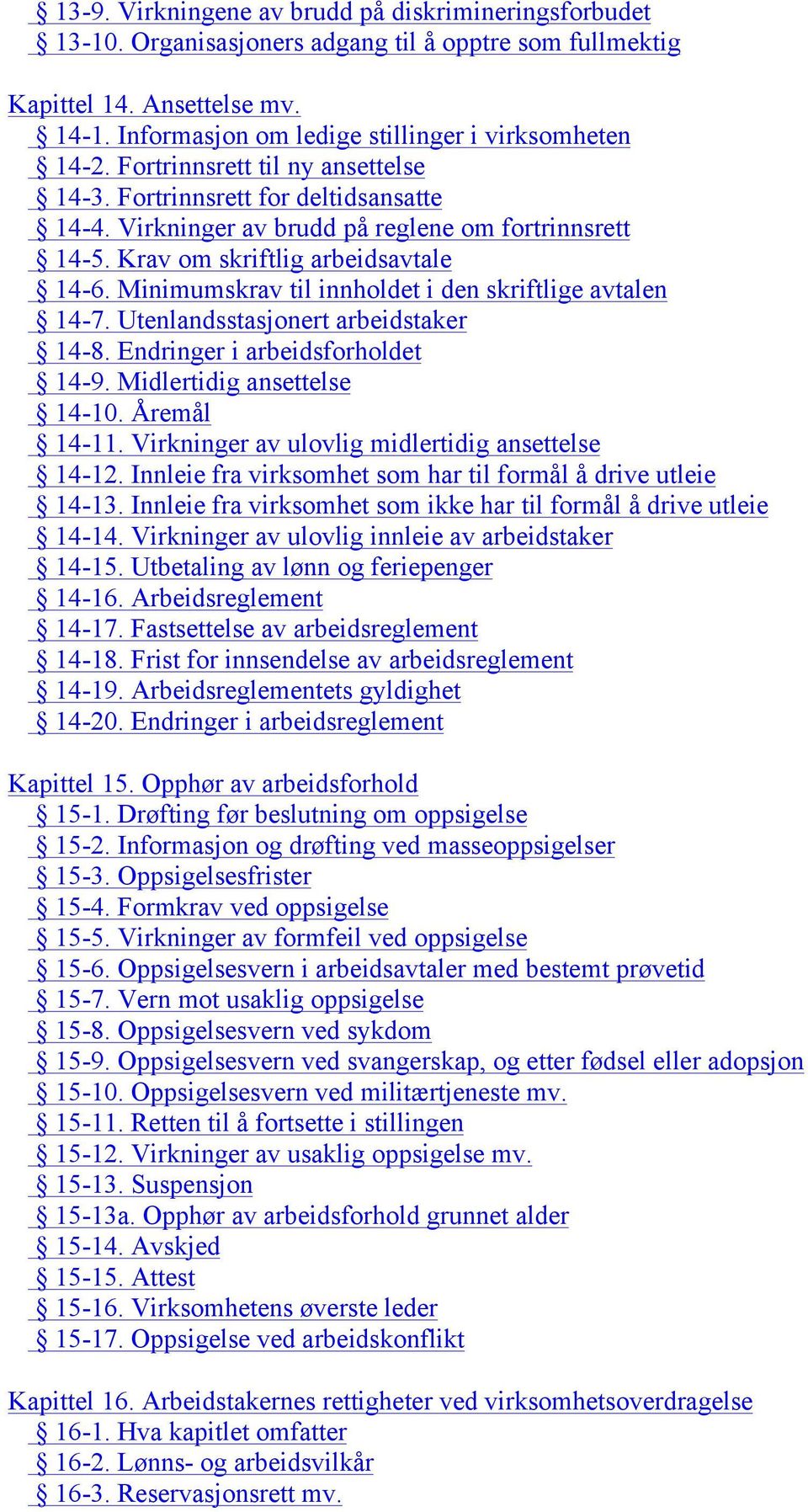 Minimumskrav til innholdet i den skriftlige avtalen 14-7. Utenlandsstasjonert arbeidstaker 14-8. Endringer i arbeidsforholdet 14-9. Midlertidig ansettelse 14-10. Åremål 14-11.