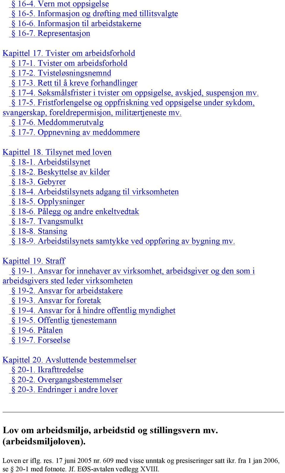 Fristforlengelse og oppfriskning ved oppsigelse under sykdom, svangerskap, foreldrepermisjon, militærtjeneste mv. 17-6. Meddommerutvalg 17-7. Oppnevning av meddommere Kapittel 18.