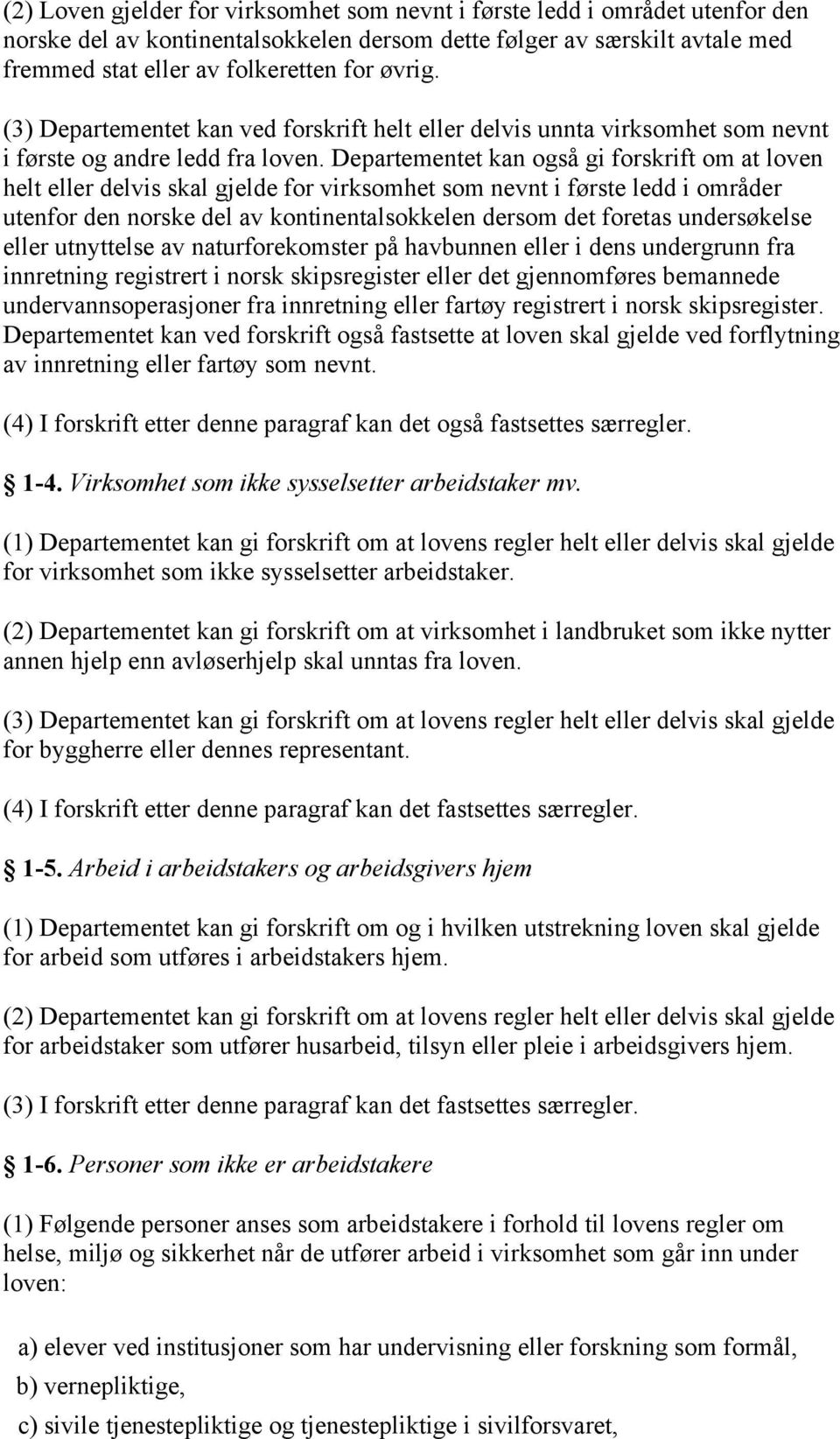 Departementet kan også gi forskrift om at loven helt eller delvis skal gjelde for virksomhet som nevnt i første ledd i områder utenfor den norske del av kontinentalsokkelen dersom det foretas