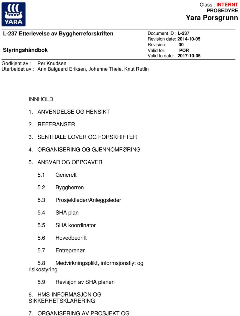 SENTRALE LOVER OG FORSKRIFTER 4. ORGANISERING OG GJENNOMFØRING 5. ANSVAR OG OPPGAVER 5.1 Generelt 5.2 Byggherren 5.3 Prosjektleder/Anleggsleder 5.4 SHA plan 5.