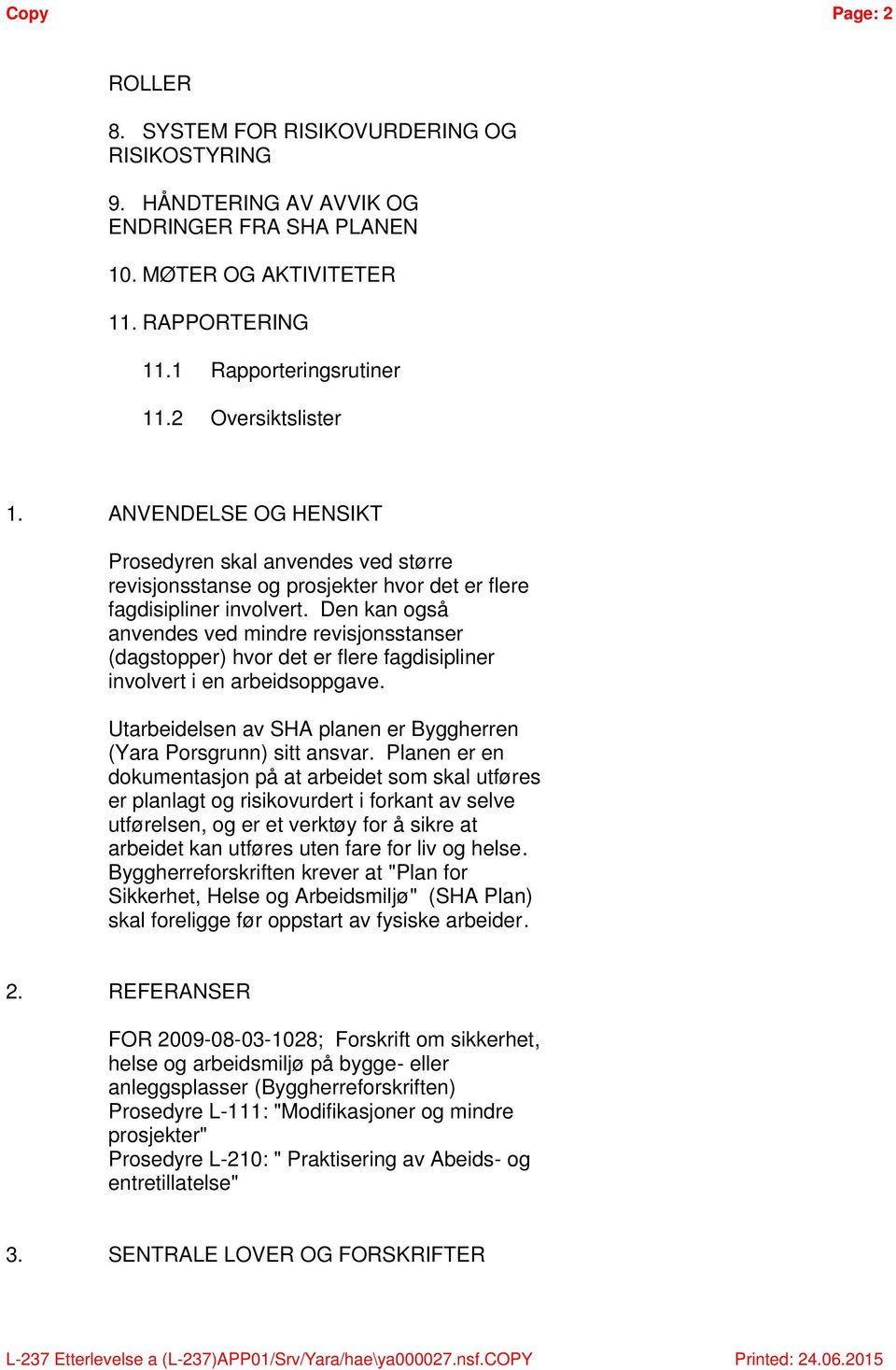 Den kan også anvendes ved mindre revisjonsstanser (dagstopper) hvor det er flere fagdisipliner involvert i en arbeidsoppgave. Utarbeidelsen av SHA planen er Byggherren (Yara Porsgrunn) sitt ansvar.