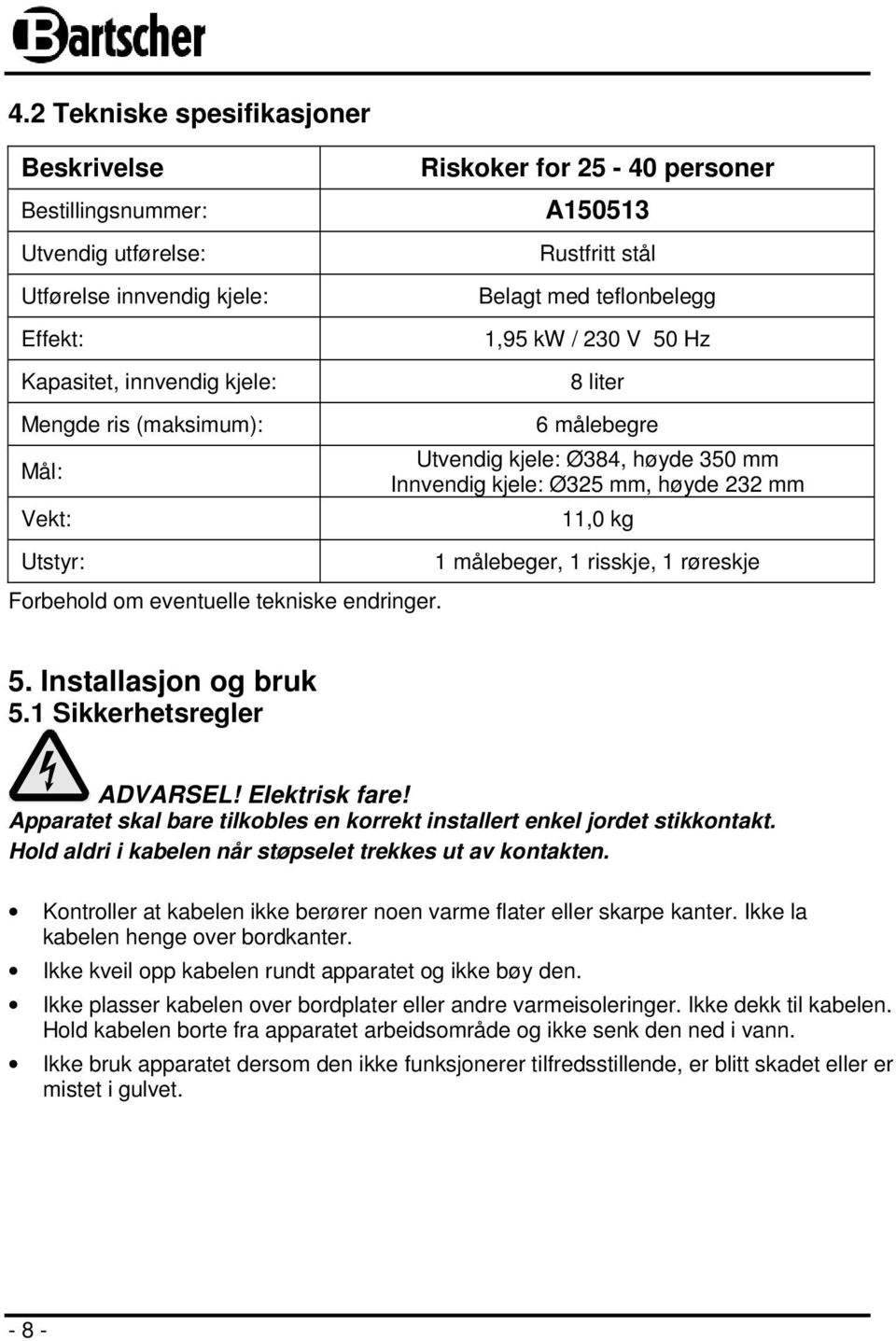 om eventuelle tekniske endringer. 1 målebeger, 1 risskje, 1 røreskje 5. Installasjon og bruk 5.1 Sikkerhetsregler ADVARSEL! Elektrisk fare!