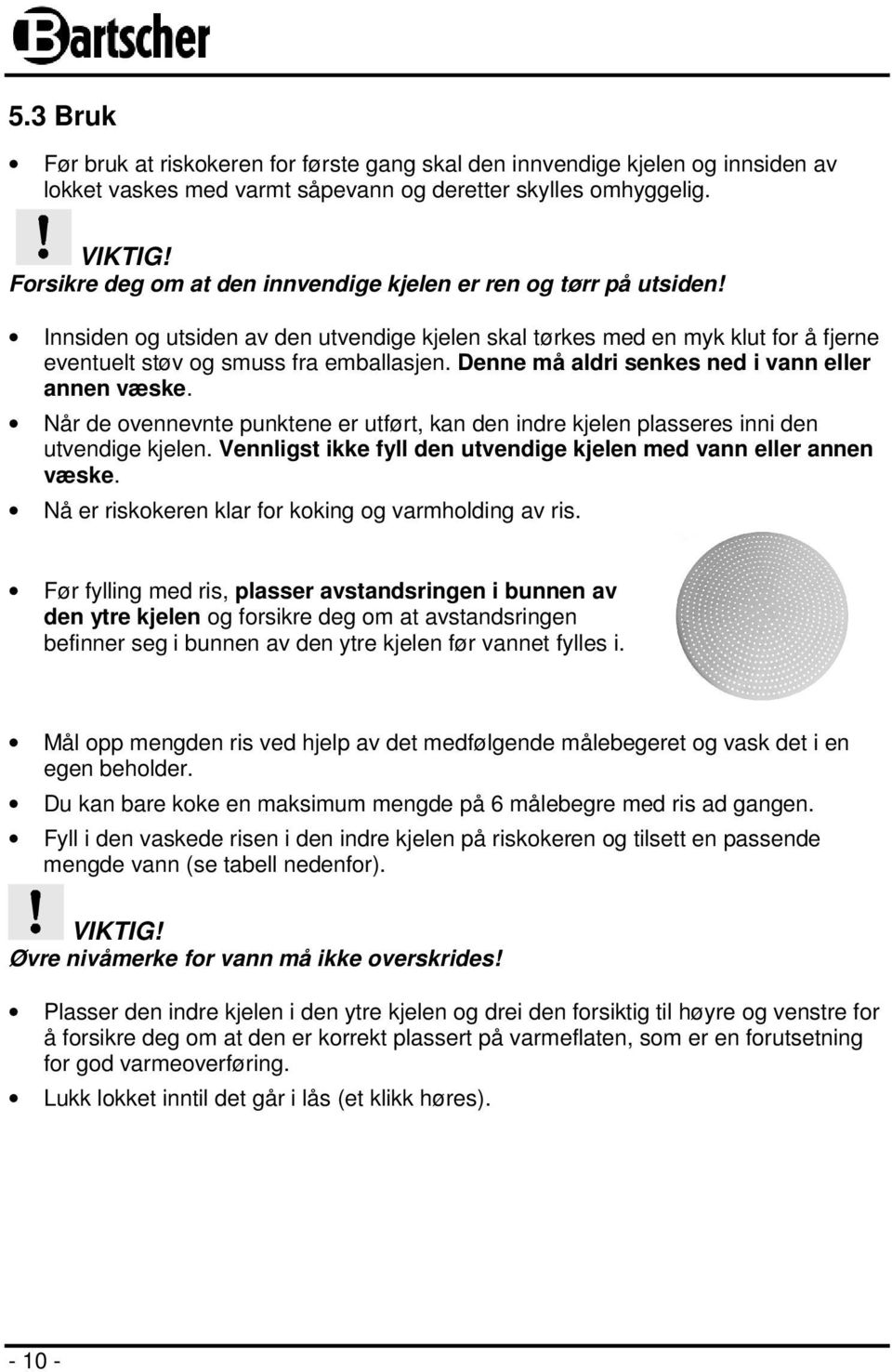 Denne må aldri senkes ned i vann eller annen væske. Når de ovennevnte punktene er utført, kan den indre kjelen plasseres inni den utvendige kjelen.