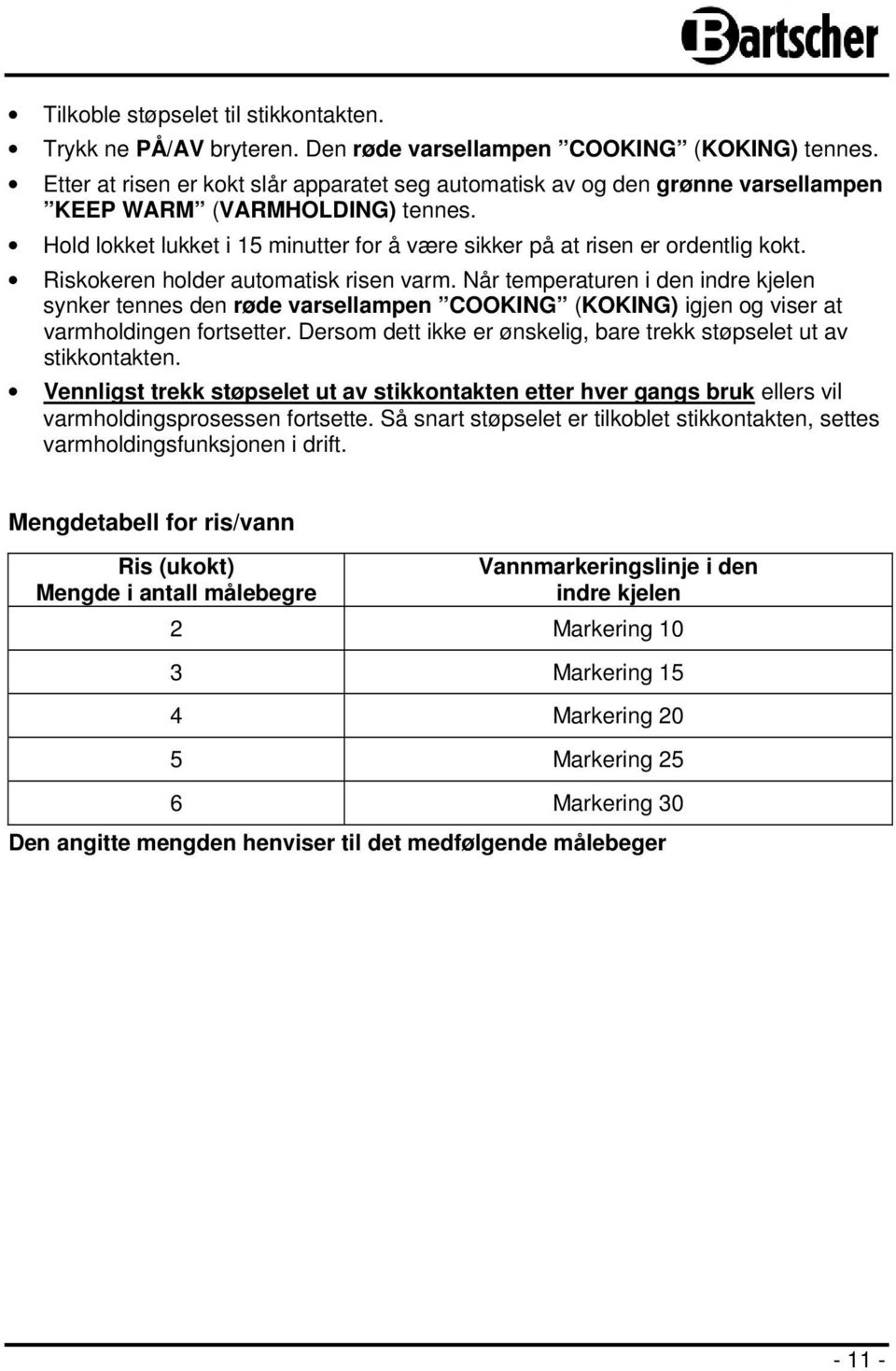 Riskokeren holder automatisk risen varm. Når temperaturen i den indre kjelen synker tennes den røde varsellampen COOKING (KOKING) igjen og viser at varmholdingen fortsetter.