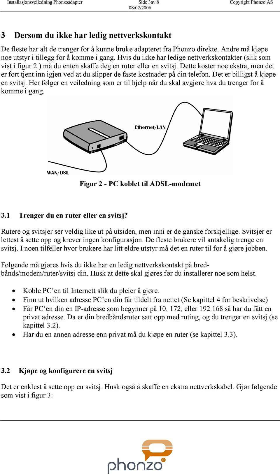 Dette koster noe ekstra, men det er fort tjent inn igjen ved at du slipper de faste kostnader på din telefon. Det er billigst å kjøpe en svitsj.