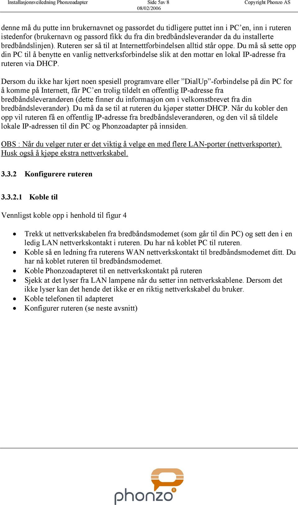 Du må så sette opp din PC til å benytte en vanlig nettverksforbindelse slik at den mottar en lokal IP-adresse fra ruteren via DHCP.