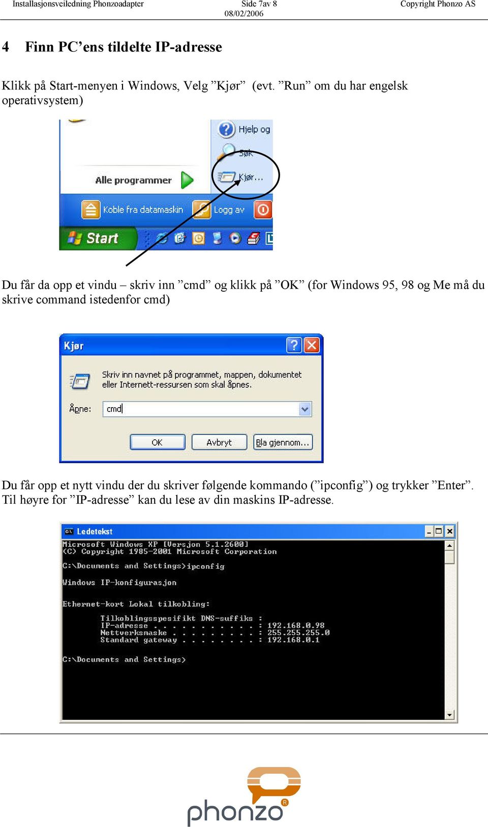 Run om du har engelsk operativsystem) Du får da opp et vindu skriv inn cmd og klikk på OK (for Windows 95, 98 og