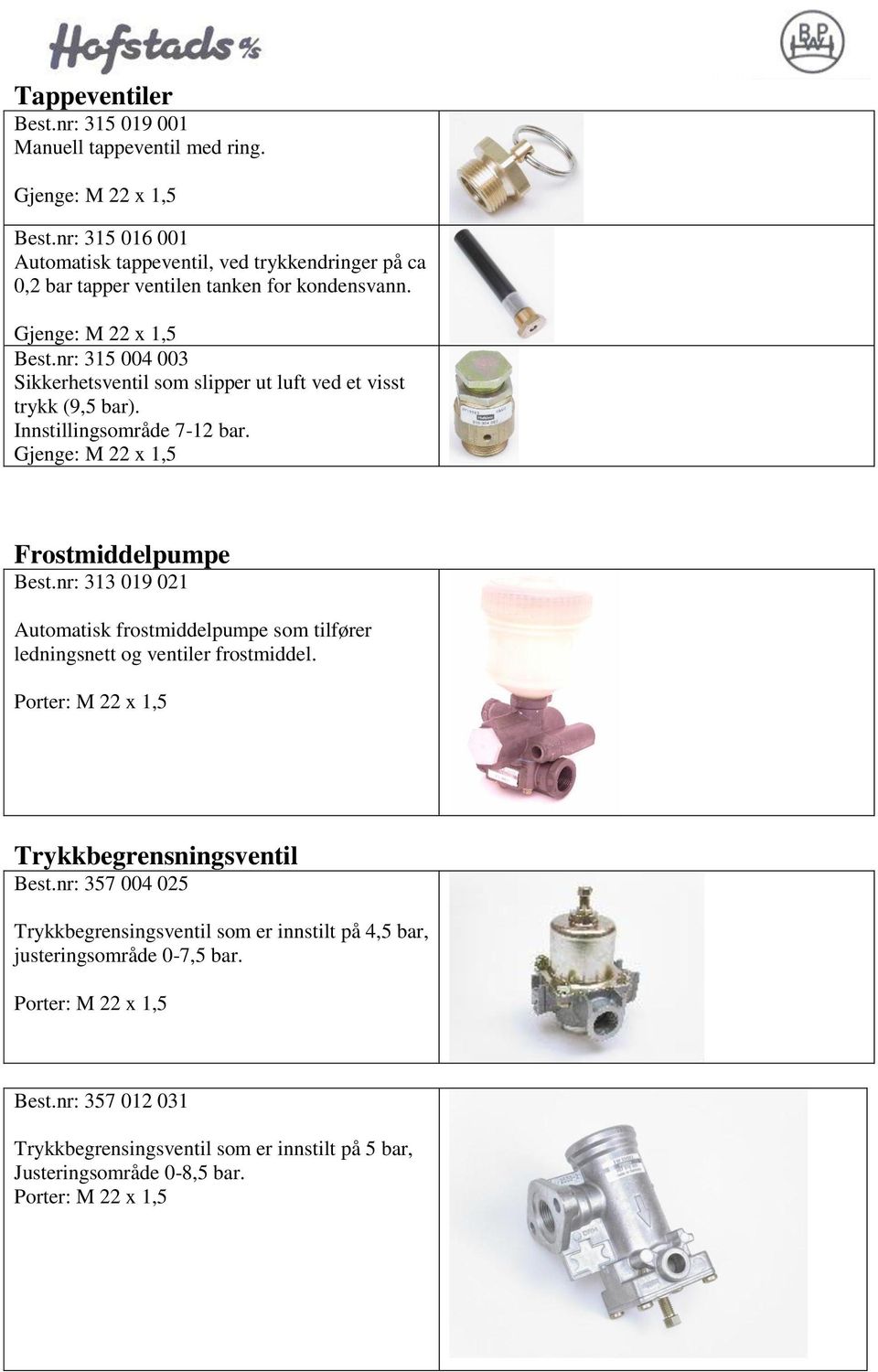 nr: 315 004 003 Sikkerhetsventil som slipper ut luft ved et visst trykk (9,5 bar). Innstillingsområde 7-12 bar. Gjenge: M 22 x 1,5 Frostmiddelpumpe Best.