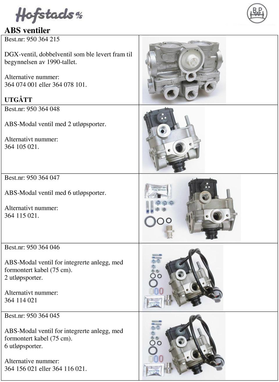 Alternativt nummer: 364 115 021. Best.nr: 950 364 046 ABS-Modal ventil for integrerte anlegg, med formontert kabel (75 cm). 2 utløpsporter.