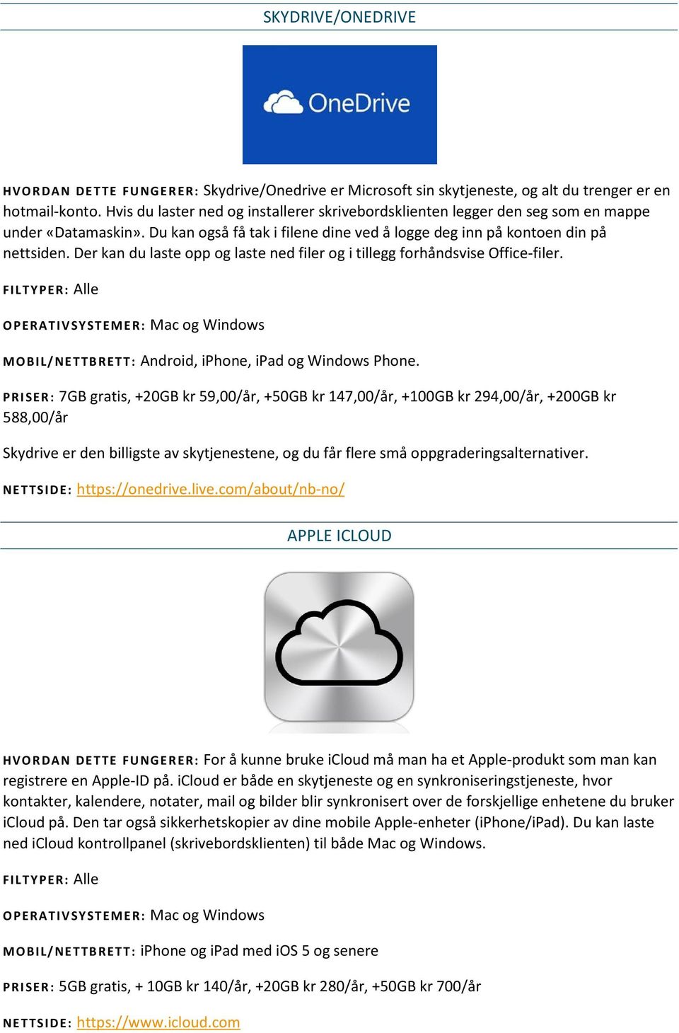 Der kan du laste opp og laste ned filer og i tillegg forhåndsvise Office-filer. FILTYPER: Alle OPERATIVSYSTEMER: Mac og Windows MOBIL/NETTBRETT: Android, iphone, ipad og Windows Phone.