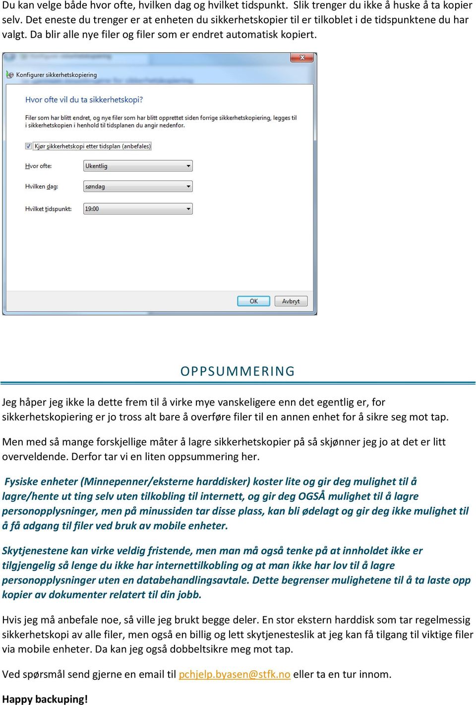 OPPSUMMERING Jeg håper jeg ikke la dette frem til å virke mye vanskeligere enn det egentlig er, for sikkerhetskopiering er jo tross alt bare å overføre filer til en annen enhet for å sikre seg mot