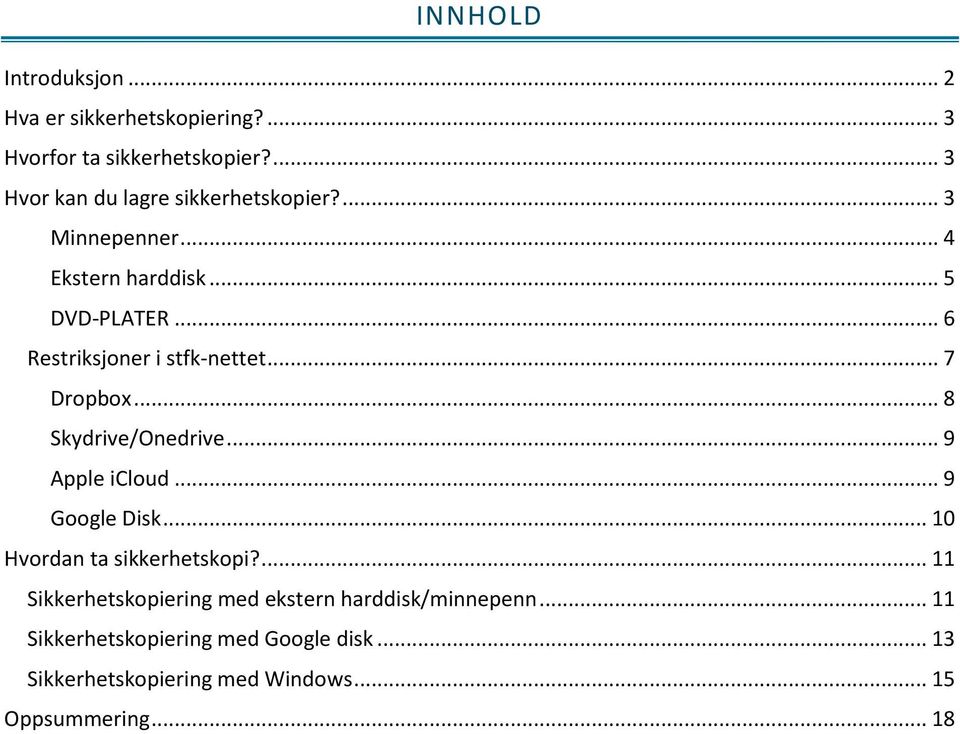 .. 6 Restriksjoner i stfk-nettet... 7 Dropbox... 8 Skydrive/Onedrive... 9 Apple icloud... 9 Google Disk.