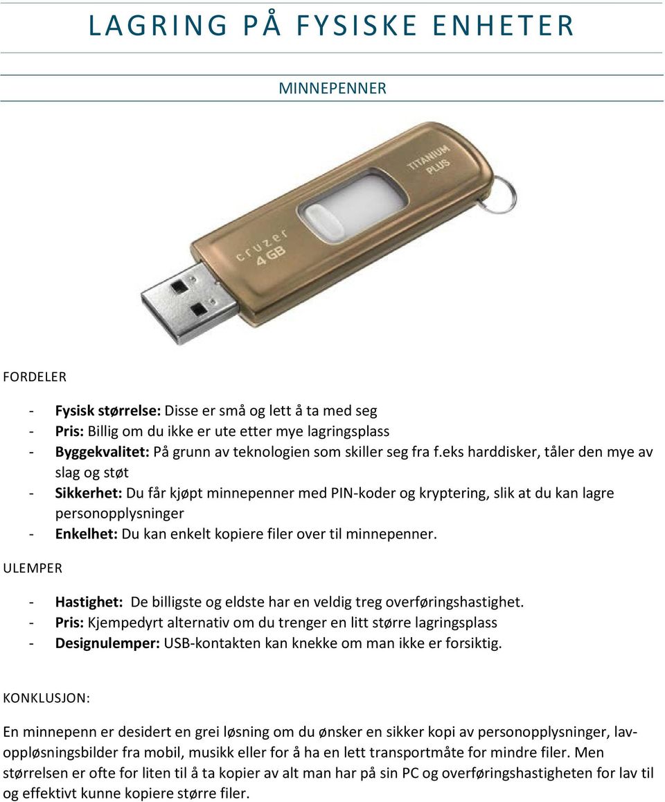 eks harddisker, tåler den mye av slag og støt - Sikkerhet: Du får kjøpt minnepenner med PIN-koder og kryptering, slik at du kan lagre personopplysninger - Enkelhet: Du kan enkelt kopiere filer over