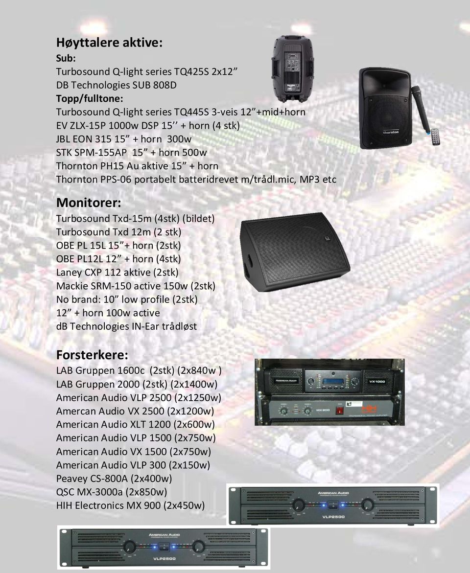 mic, MP3 etc Monitorer: Turbosound Txd-15m (4stk) (bildet) Turbosound Txd 12m (2 stk) OBE PL 15L 15 + horn (2stk) OBE PL12L 12 + horn (4stk) Laney CXP 112 aktive (2stk) Mackie SRM-150 active 150w