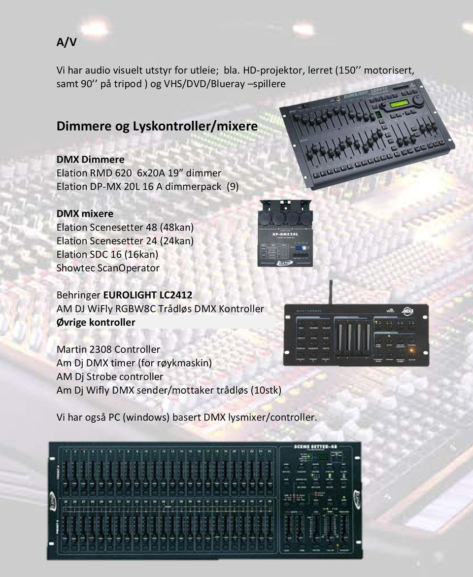 dimmer Elation DP-MX 20L 16 A dimmerpack (9) DMX mixere Elation Scenesetter 48 (48kan) Elation Scenesetter 24 (24kan) Elation SDC 16 (16kan) Showtec