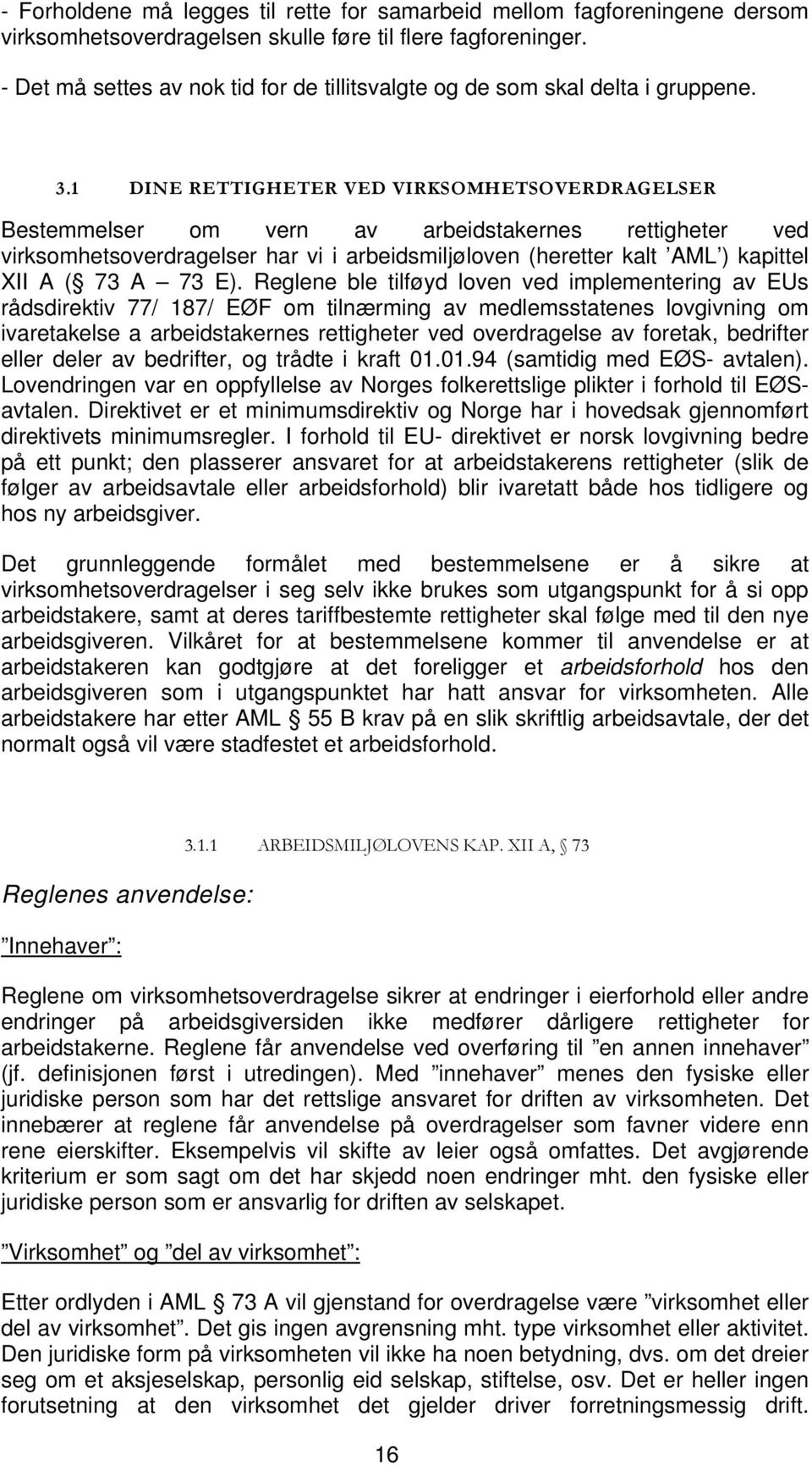 1 DINE RETTIGHETER VED VIRKSOMHETSOVERDRAGELSER Bestemmelser om vern av arbeidstakernes rettigheter ved virksomhetsoverdragelser har vi i arbeidsmiljøloven (heretter kalt AML ) kapittel XII A ( 73 A